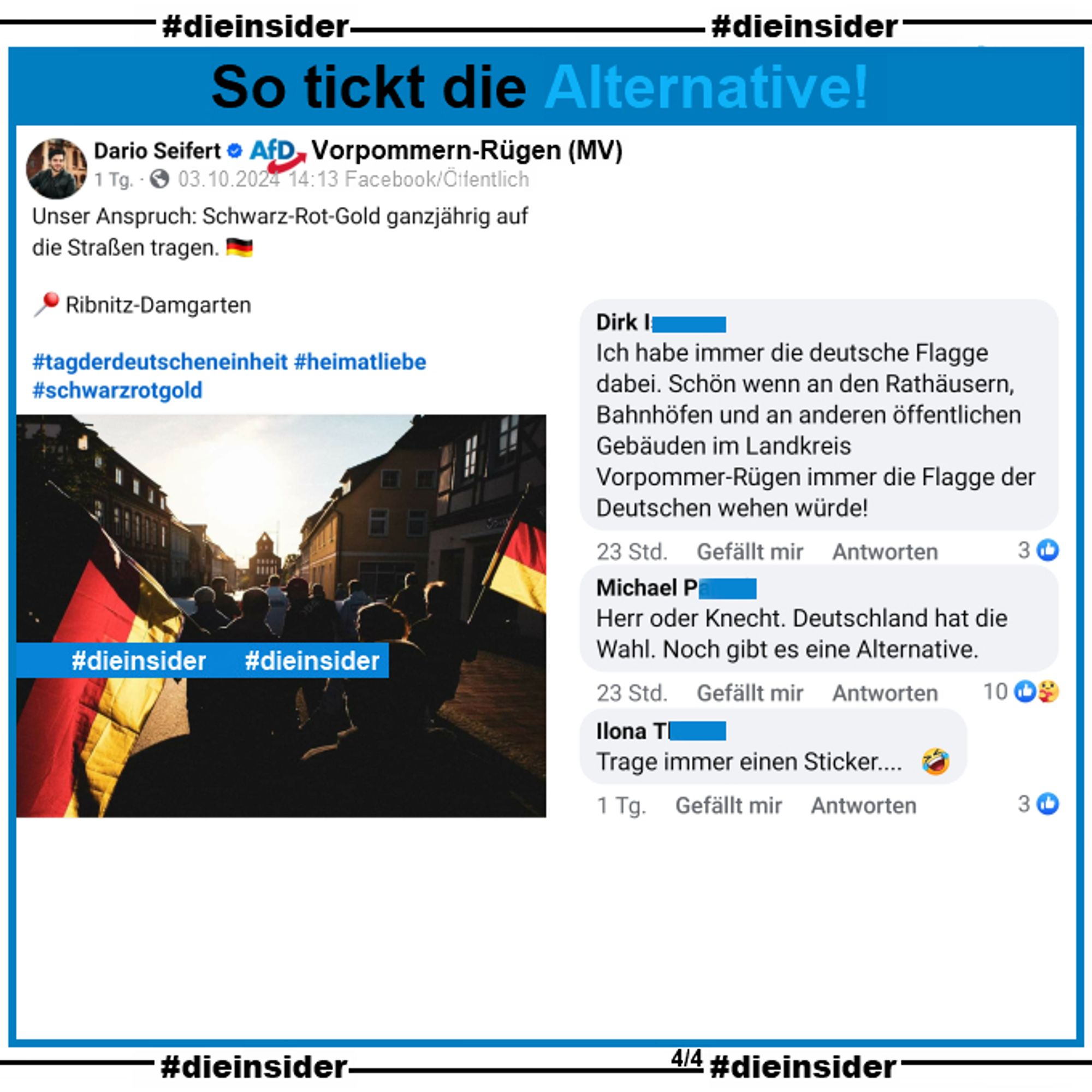 Dario Seifert, AfD Mecklenburg-Vorpommern KV Vorpommern-Rügen schreibt zum Tag der deutschen Einheit 
"Unser Anspruch: Schwarz-Rot-Gold ganzjährig auf die Straßen tragen. tagderdeutscheneinheit. Heimatliebe. schwarzrotgold."

Wir zeigen außerdem die Kommentare 
"Ich habe immer die deutsche Flagge dabei. Schön wenn an den Rathäusern, Bahnhöfen und an anderen öffentlichen Gebäuden im Landkreis Vorpommer-Rügen immer die Flagge der Deutschen wehen würde!", "Herr oder Knecht. Deutschland hat die Wahl. Noch gibt es eine Alternative." und "Trage immer einen Sticker..."