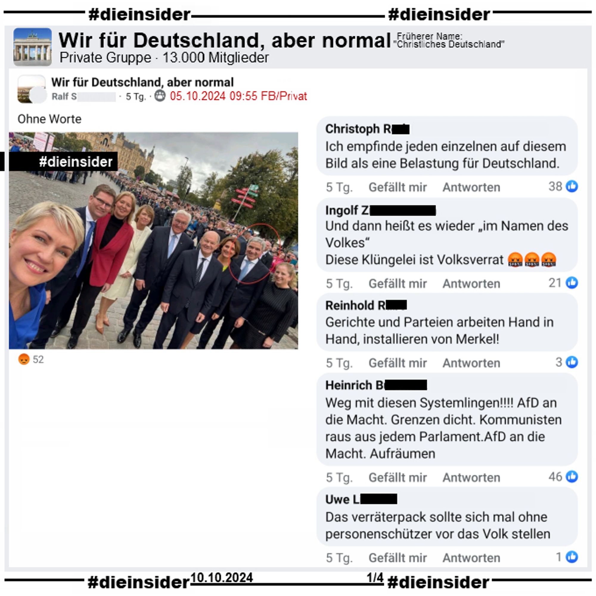 Manuela Schwesig, Ministerpräsidentin der SPD in Mecklenburg-Vorpommern postet beim Festakt zum "Tag der Deutschen Einheit" in Schwerin am 03.10.2024 ein Selfie, auf dem u.a. sie, die Präsidentin des Deutschen Bundestages Bärbel Bas, Bundespräsident Frank-Walter Steinmeier, Bundeskanzler Olaf Scholz und der Präsident des Bundesverfassungsgerichts Stephan Harbarth zu sehen sind.

In der Gruppe "Wir für Deutschland, aber normal" wird dieses Bild am 05.10.2024 mit "Ohne Worte" gepostet.

Wir zeigen u.a. die Kommentare "Ich empfinde jeden einzelnen auf diesem Bild als eine Belastung für Deutschland.", "Und dann heißt es wieder „im Namen des Volkes“. Diese Klüngelei ist Volksverrat.", "Gerichte und Parteien arbeiten Hand in Hand, installieren von Merkel!", "Weg mit diesen Systemlingen! AfD an die Macht. Grenzen dicht. Kommunisten raus aus jedem Parlament. AfD an die Macht. Aufräumen." und "Das verräterpack sollte sich mal ohne personenschützer vor das Volk stellen."

