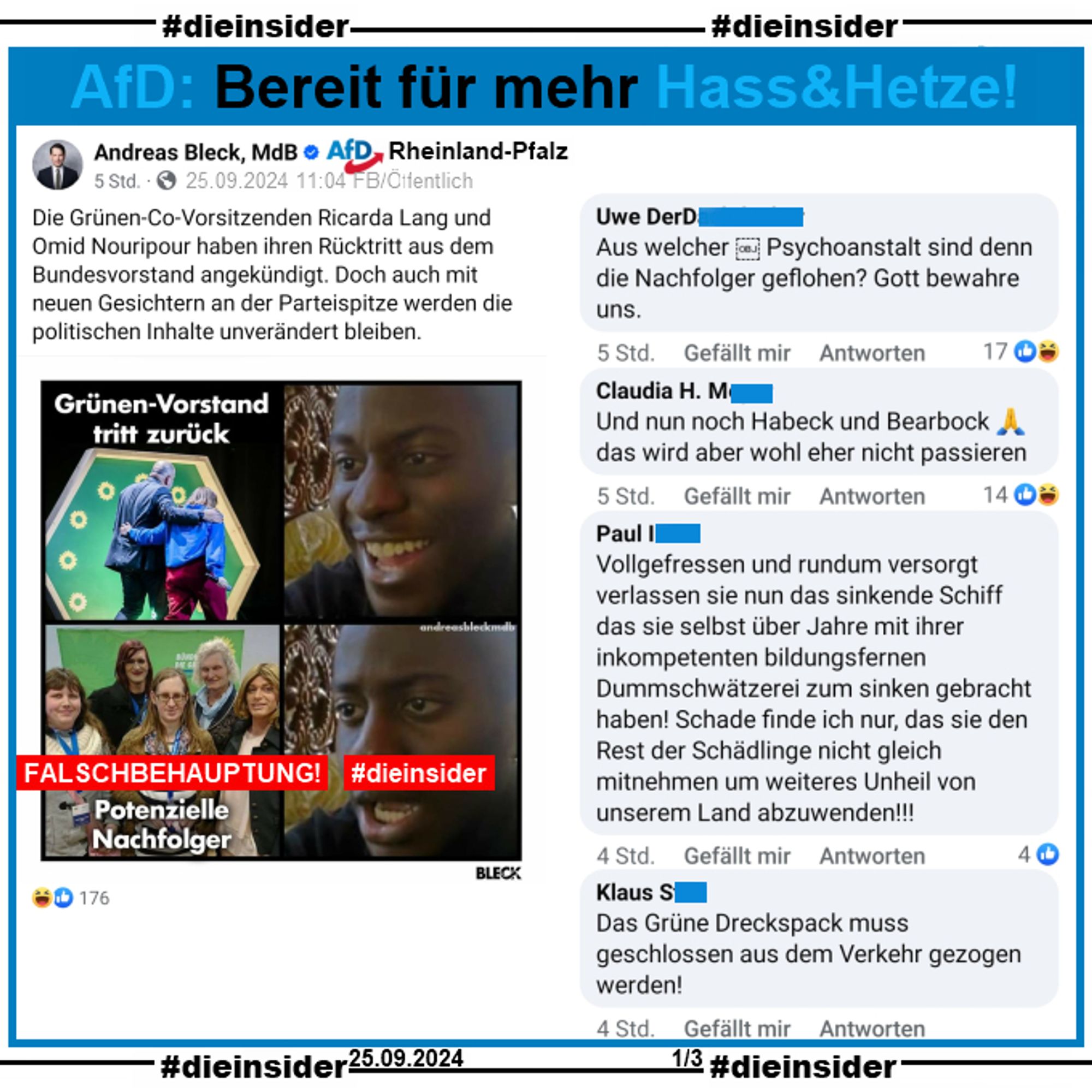 Andreas Bleck, MdB AfD Rheinland-Pfalz postet "Die Grünen-Co-Vorsitzenden Ricarda Lang und Omid Nouripour haben ihren Rücktritt aus dem Bundesvorstand angekündigt. Doch auch mit neuen Gesichtern an der Parteispitze werden die politischen Inhalte unverändert bleiben.". Dazu teilt er ein Bild, auf dem man Lang und Nouripour von einer Bühne gehen sieht mit dem Zusatz "Grünen-Vorstand tritt zurück." und daneben den Kopf eine lachenden schwarzen Mannes.
Darunter ist ein Bild von 2019, dass 4 Frauen der Deutschen Gesellschaft für Transidentität und Intersexualität gemeinsam mit der damaligen bayerischen Abgeordneten Tessa Ganserer zeigt. Dazu steht "Potenzielle Nachfolger" und der Gesichtsausdruck des Mannes ist dieses Mal überrascht.

Wir zeigen auf Slide 1 u.a. die Kommentare "Aus welcher Psychoanstalt sind denn die Nachfolger geflohen? Gott bewahre uns.", "Das Grüne Dreckspack muss geschlossen aus dem Verkehr gezogen werden!"