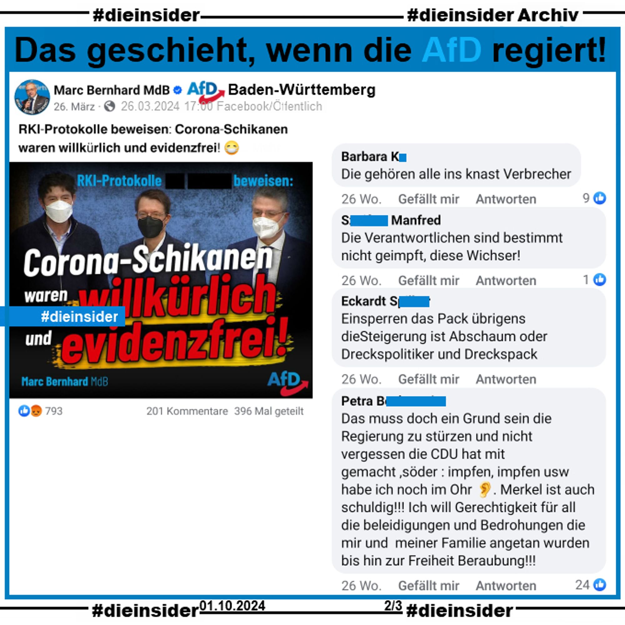 Marc Bernhard MdB AfD Baden-Württemberg postet am 26.03.2024 "RKI-Protokolle beweisen: Corona-Schikanen waren willkürlich und evidenzfrei!" und dazu ein Bild mit Christian Drosten, Karl Lauterbach und Lothar Wieler mit Masken.

Wir zeigen Kommentare, die jetzt über 26 Wochen online stehen.
Hier auf Slide 2 "Die gehören alle ins knast Verbrecher.", "Die Verantwortlichen sind bestimmt nicht geimpft, diese Wichser!", "Einsperren das Pack übrigens dieSteigerung ist Abschaum oder Dreckspolitiker und Dreckspack." und "Das muss doch ein Grund sein die Regierung zu stürzen und nicht vergessen die CDU hat mit gemacht ,söder : impfen, impfen usw habe ich noch im Ohr. Merkel ist auch schuldig!!! Ich will Gerechtigkeit für all die beleidigungen und Bedrohungen die mir und meiner Familie angetan wurden bis hin zur Freiheit Beraubung!"