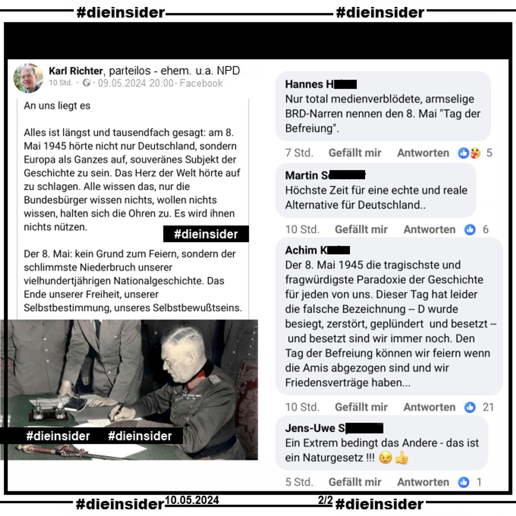 Zum "Der 8. Mai: kein Grund zum Feiern" Post von Karl Richter, ehemals u.a. NPD zeigen wir die Kommentare "Nur total medienverblödete, armselige BRD-Narren nennen den 8. Mai "Tag der Befreiung".", "Höchste Zeit für eine echte und reale Alternative für Deutschland..", "Der 8. Mai 1945 die tragischste und fragwürdigste Paradoxie der Geschichte für jeden von uns. Dieser Tag hat leider die falsche Bezeichnung -- D wurde besiegt, zerstört, geplündert und besetzt -- und besetzt sind wir immer noch. Den Tag der Befreiung können wir feiern wenn die Amis abgezogen sind und wir Friedensverträge haben..." und "Ein Extrem bedingt das Andere - das ist ein Naturgesetz!"