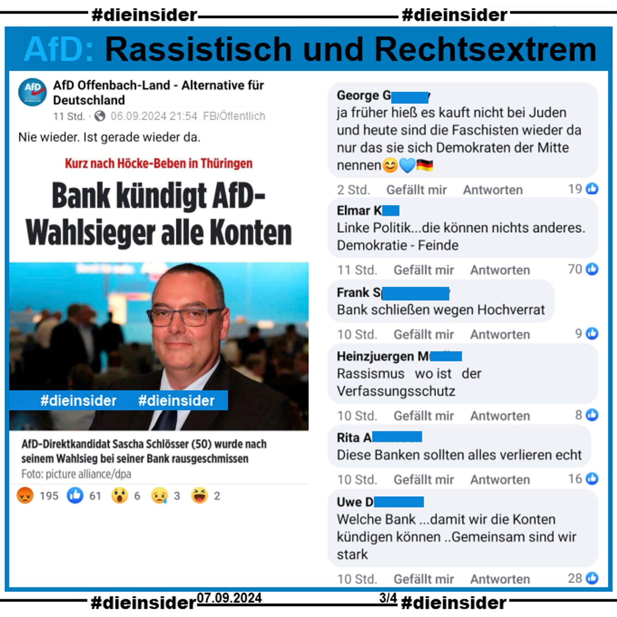 Die Deutsche Kredit Bank (DKB) kündigt dem neuen Thüringer MdL Sascha Schlösser alle Konten.

Die AfD Offenbach Land teilt den Bericht "Bank kündigt AfD-Wahlsieger alle Konten." und schreibt dazu "Nie wieder. Ist gerade wieder da."

Wir zeigen u.a. die Kommentare "ja früher hieß es kauft nicht bei Juden und heute sind die Faschisten wieder da nur das sie sich Demokraten der Mitte nennen.", "Linke Politik...die können nichts anderes. Demokratie - Feinde.", "Bank schließen wegen Hochverrat.", "Rassismus wo ist der Verfassungsschutz.", "Diese Banken sollten alles verlieren echt." und "Welche Bank ...damit wir die Konten kündigen können ..Gemeinsam sind wir stark."