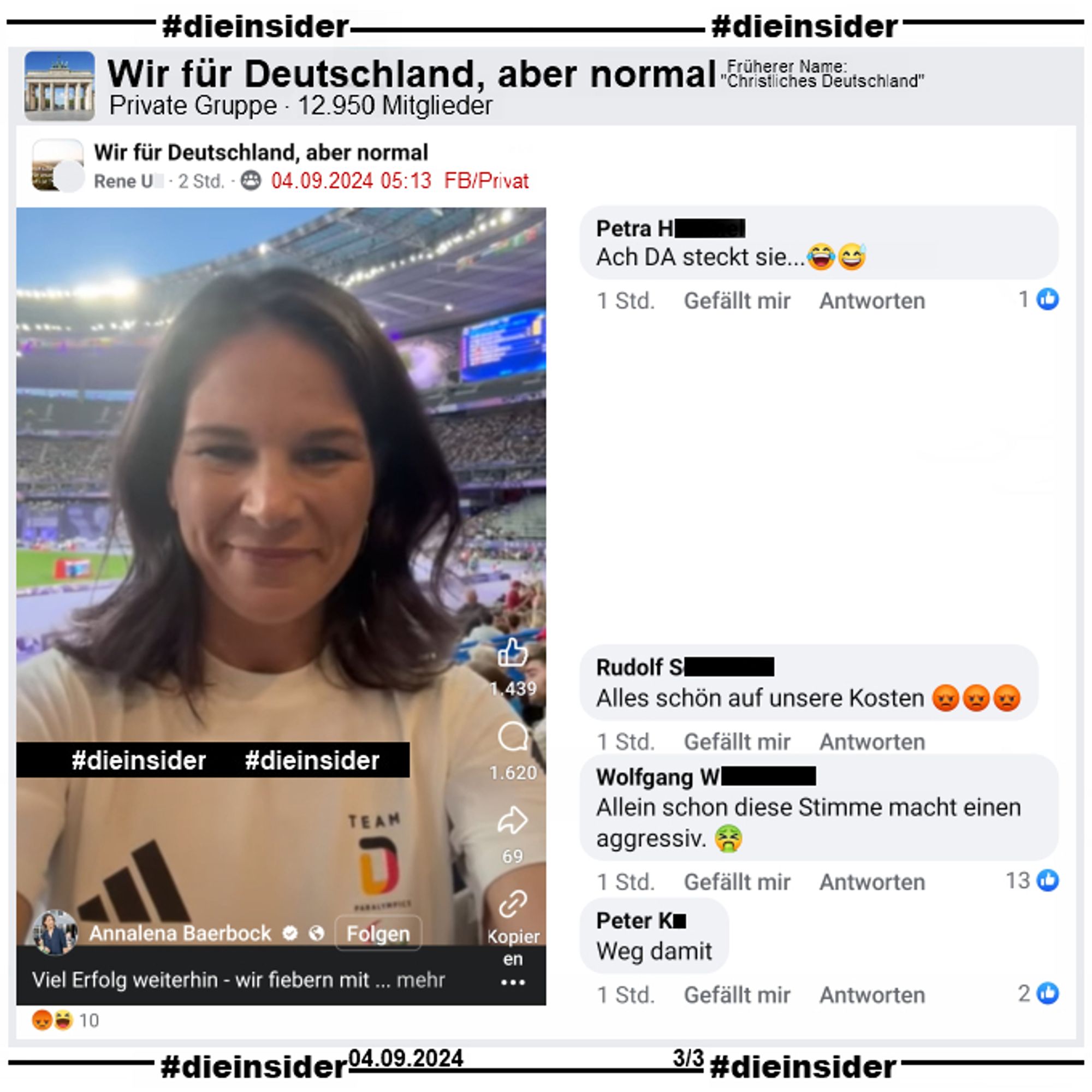 In der 12.950 Mitglieder großen privaten Gruppe "Wir für Deutschland, aber normal" wird das Instagram-Video von Annalena Baerbock von den Paralympics in Paris "Viel Erfolg weiterhin - wir fiebern mit aus Berlin!" vom 03. September geteilt.

Wir zeigen hier auf Slide 3 die Kommentare "Ach DA steckt sie...", "Alles schön auf unsere Kosten.", "Allein schon diese Stimme macht einen aggressiv." und "Weg damit."

Der Post und unsere Screenshots sind vom 04.09.2024.