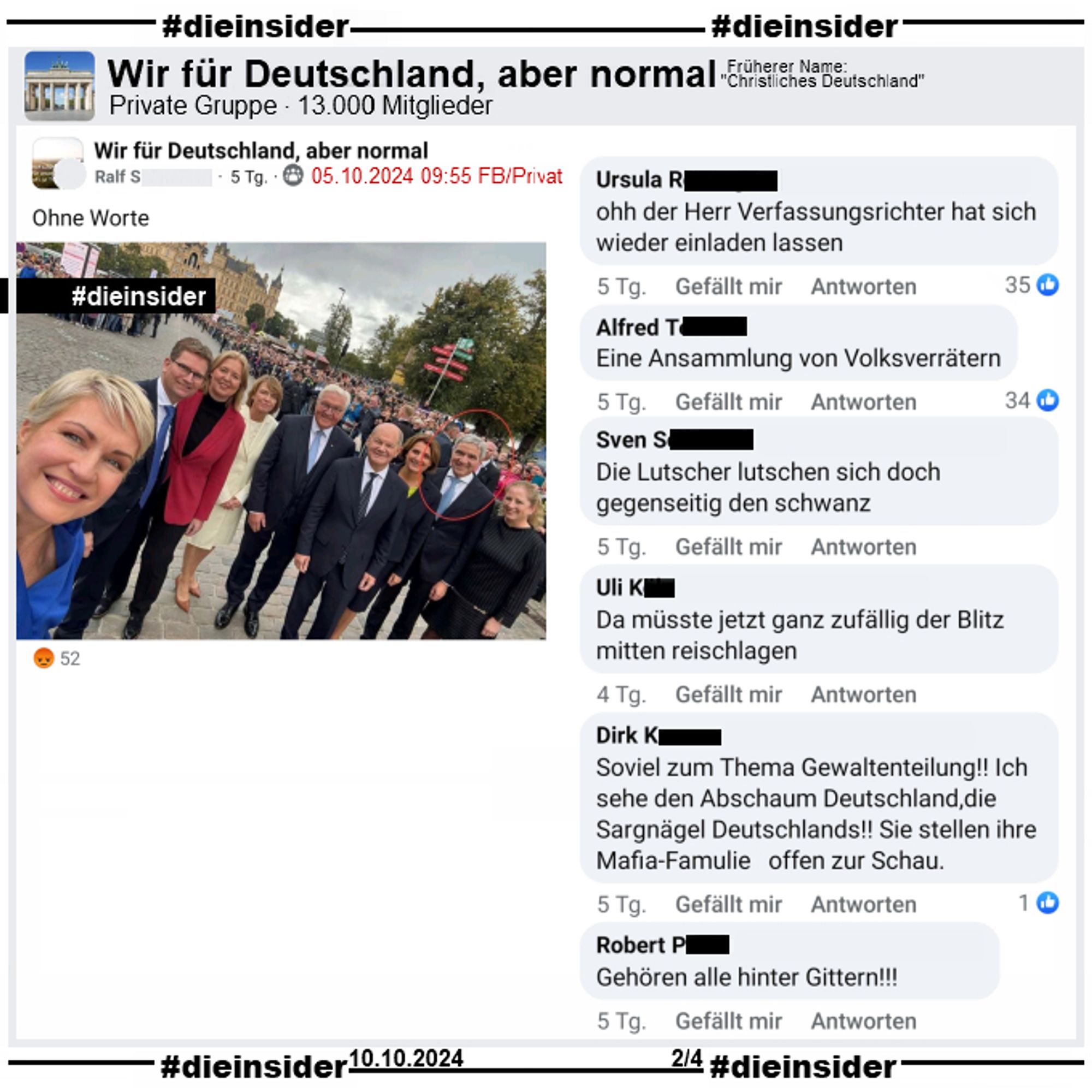 Manuela Schwesig, Ministerpräsidentin der SPD in Mecklenburg-Vorpommern postet beim Festakt zum "Tag der Deutschen Einheit" in Schwerin am 03.10.2024 ein Selfie, auf dem u.a. sie, die Präsidentin des Deutschen Bundestages Bärbel Bas, Bundespräsident Frank-Walter Steinmeier, Bundeskanzler Olaf Scholz und der Präsident des Bundesverfassungsgerichts Stephan Harbarth zu sehen sind.

In der Gruppe "Wir für Deutschland, aber normal" wird dieses Bild am 05.10.2024 mit "Ohne Worte" gepostet.

Wir zeigen u.a. die Kommentare "ohh der Herr Verfassungsrichter hat sich wieder einladen lassen.", "Eine Ansammlung von Volksverrätern.", "Die Lutscher lutschen sich doch gegenseitig den schwanz.", "Da müsste jetzt ganz zufällig der Blitz mitten reischlagen.", "Soviel zum Thema Gewaltenteilung!! Ich sehe den Abschaum Deutschland,die Sargnägel Deutschlands!! Sie stellen ihre Mafia-Famulie offen zur Schau." und "Gehören alle hinter Gittern!"
