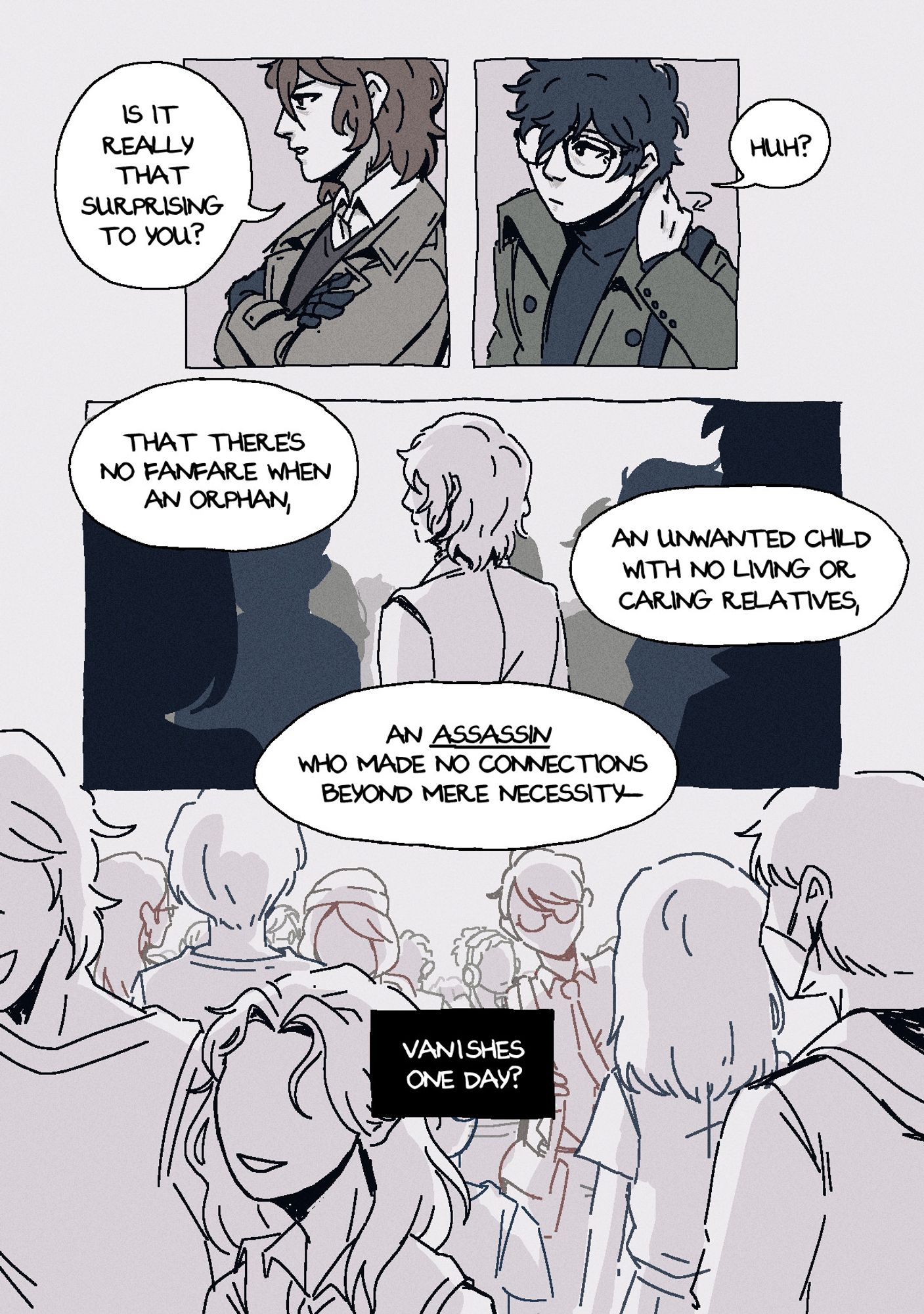 Page 5. Panel 1: Akechi, looking unamused and with his arms now crossed, says: "Is it really that surprising to you?" Panel 2: Akira glances towards him, muttering: "Huh?" Panel 3: A shot of Akechi amidst a crowd. He has his back to the viewer, and the crowd all resemble shadows. Offscreen, Akechi elaborates: "That there's no fanfare when an orphan, an unwanted child with no living or caring relatives, an assassin who made no connections beyond mere necessity--" Panel 5: A crowd shot filled with faceless people. Offscreen, Akechi concludes: "Vanishes one day?"