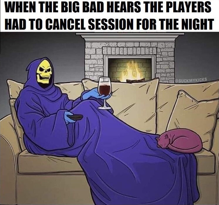 (dnd meme) 

skelator relaxing 

"When the big bad hears the players had to cancel session for the night"