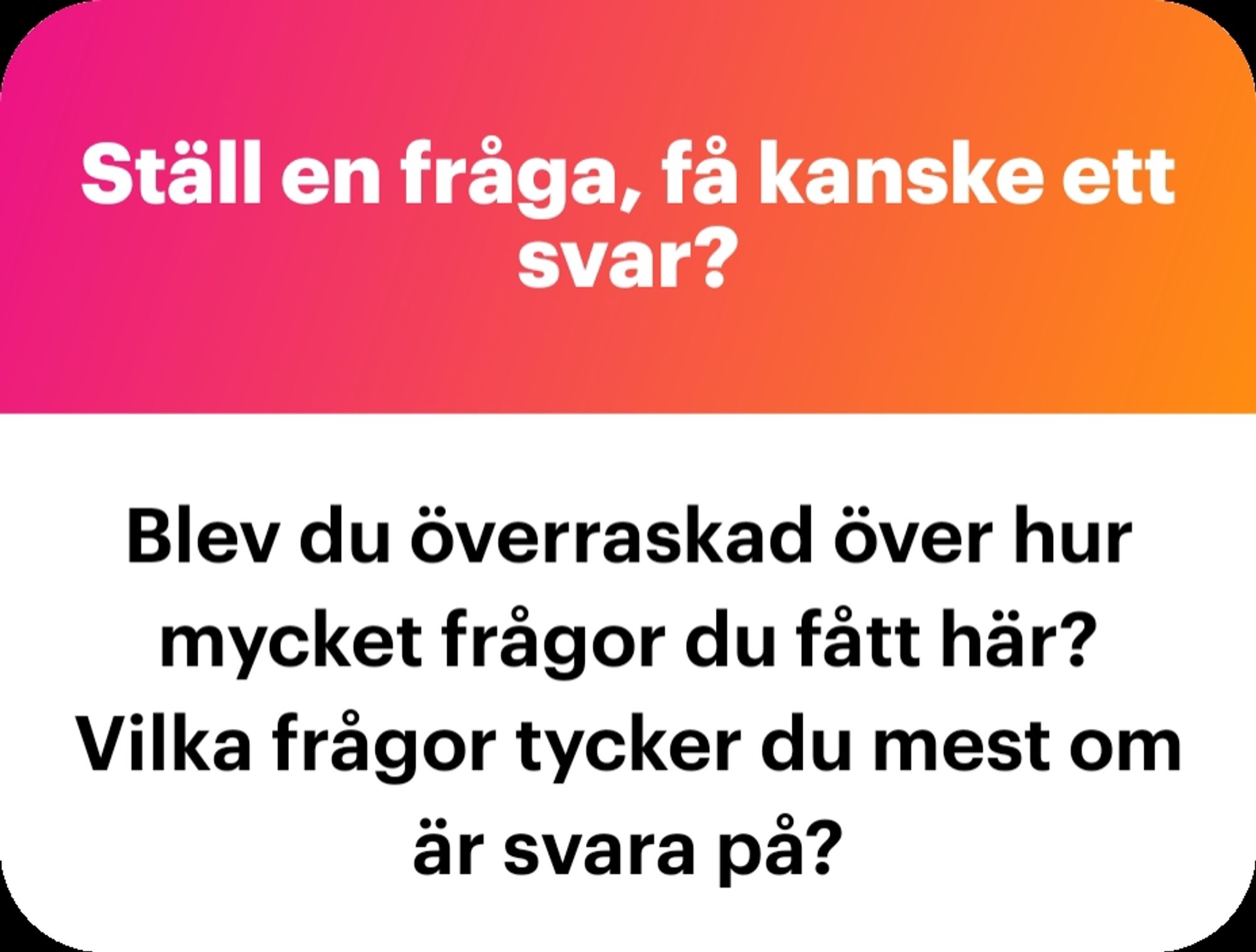 Blev du överraskad över hur mycket frågor du fått här?
Vilka frågor tycker du mest om är svara på?