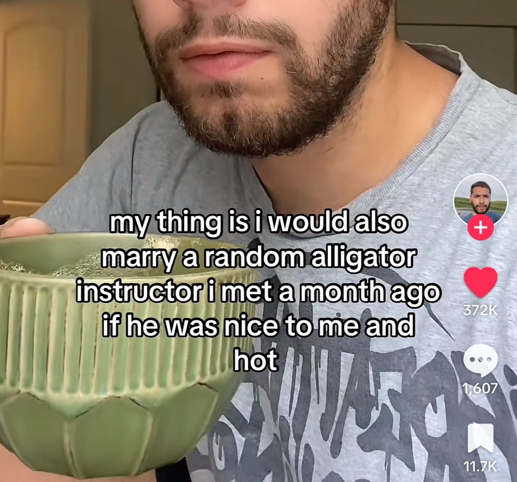 Screenshot from a TikTok that says my thing is I would also marry a random alligator instructor I met a month ago if he was nice to me and hot