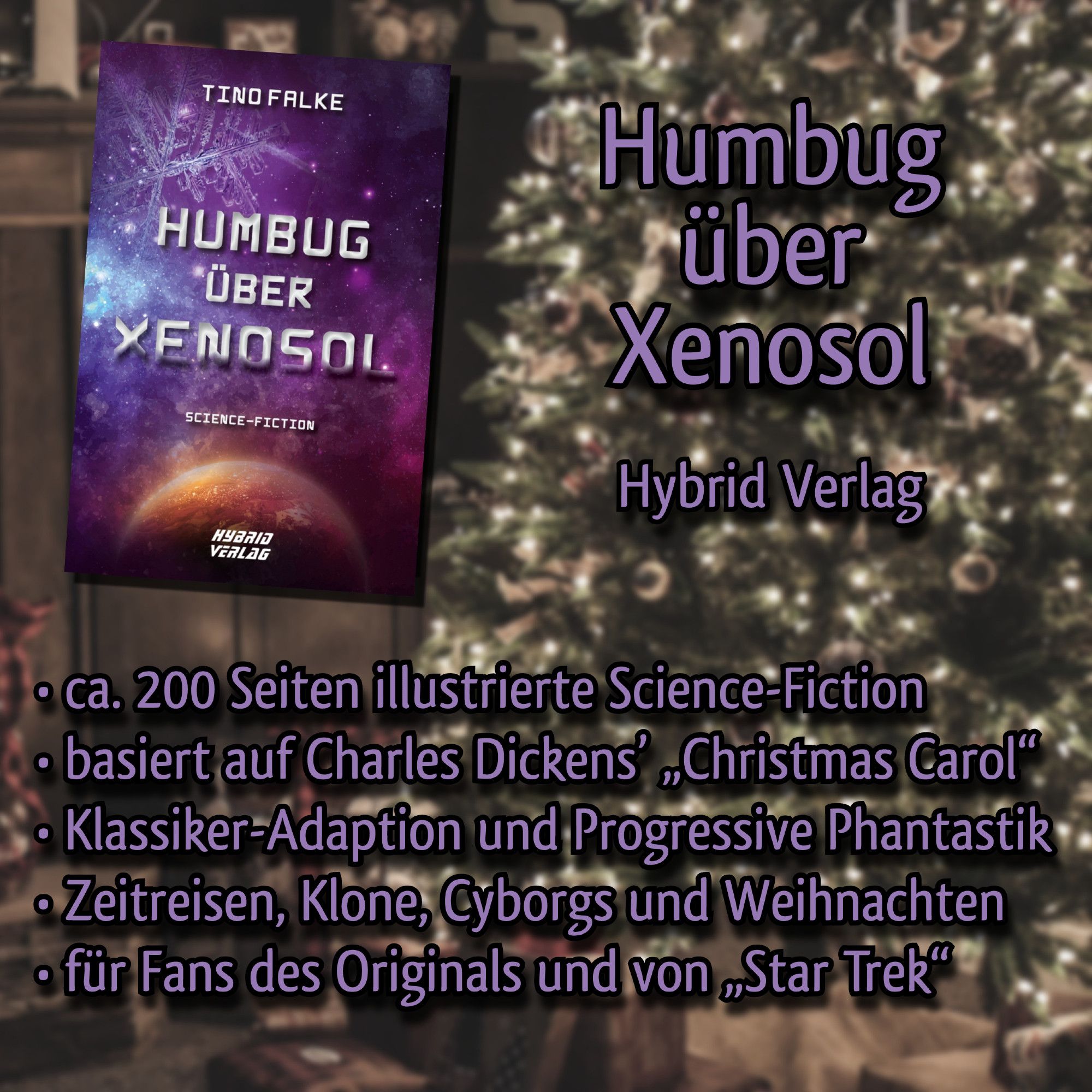 Unscharfer Hintergrund mit Weihnachtsbaum und Geschenken, davor das Cover von "Humbug über Xenosol", blau-violett mit silberner Schrift, Sternen, einem orangen Planeten unten und einer großen Schneeflocke oben rechts. Daneben in Violett der Text: Humbug über Xenosol. Hybrid Verlag. Ca. 200 Seiten illustrierte Science-Fiction. Basiert auf Charles Dickens' "Christmas Carol". "Klassiker-Adaption und Progressive Phantastik. Zeitreisen, Klone, Cyborgs und Weihnachten. Für Fans des Originals und von "Star Trek".