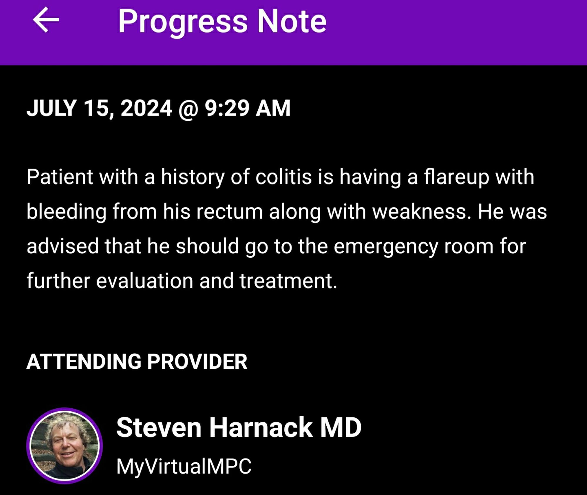 Image 2: Medical Progress Note
Medical note dated July 15, 2024, at 9:29 AM for a patient with colitis experiencing a flare-up with rectal bleeding and weakness. Advises emergency room visit for further evaluation. Attending provider is Steven Harnack MD from MyVirtualMPC. Background is black, header is purple.