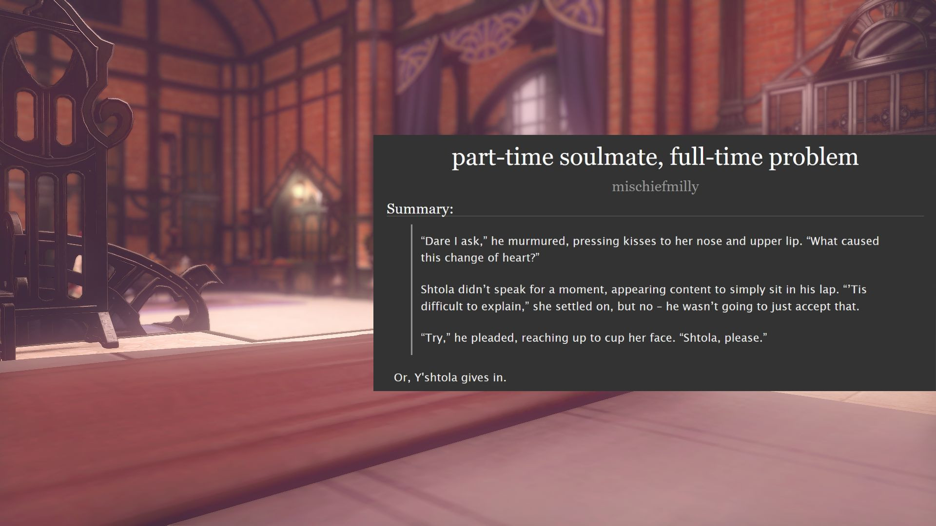 part-time soulmate, full-time problem by mischiefmilly

Summary:
“Dare I ask,” he murmured, pressing kisses to her nose and upper lip. “What caused this change of heart?”

Shtola didn’t speak for a moment, appearing content to simply sit in his lap. “’Tis difficult to explain,” she settled on, but no – he wasn’t going to just accept that.

“Try,” he pleaded, reaching up to cup her face. “Shtola, please.”

Or, Y'shtola gives in.