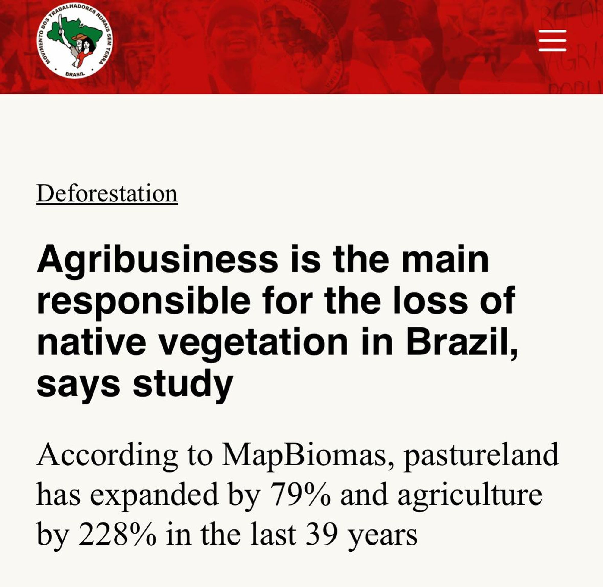 Agribusiness is the main responsible for the loss of native vegetation in Brazil, says study // El agronegocio es el principal responsable de la pérdida de vegetación nativa en Brasil, afirma estudio
EN/MST: https://mst.org.br/2024/09/12/agribusiness-is-the-main-responsible-for-the-loss-of-native-vegetation-in-brazil-says-study
EN/LVC: https://viacampesina.org/en/agribusiness-is-the-main-responsible-for-the-loss-of-native-vegetation-in-brazil-says-study/
ES/LVC: https://viacampesina.org/es/el-agronegocio-es-el-principal-responsable-de-la-perdida-de-vegetacion-nativa-en-brasil-afirma-estudio