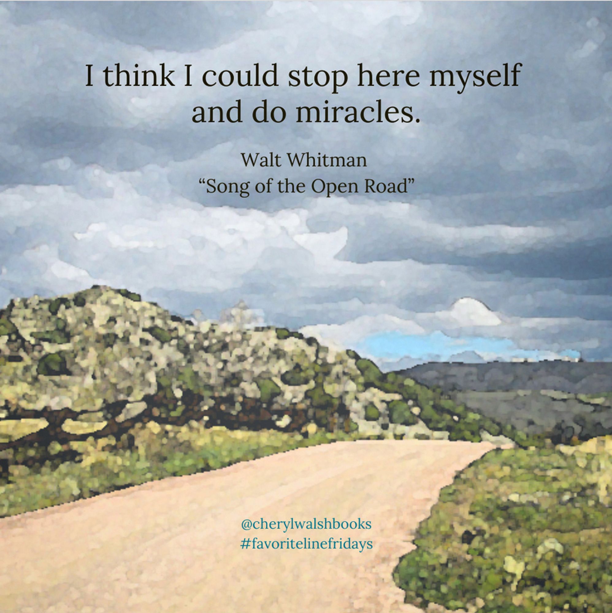 "I think I could stop here myself and do miracles." ~ Walt Whitman, "Song of the Open Road"
@cherylwalshbooks #favoritelinefridays