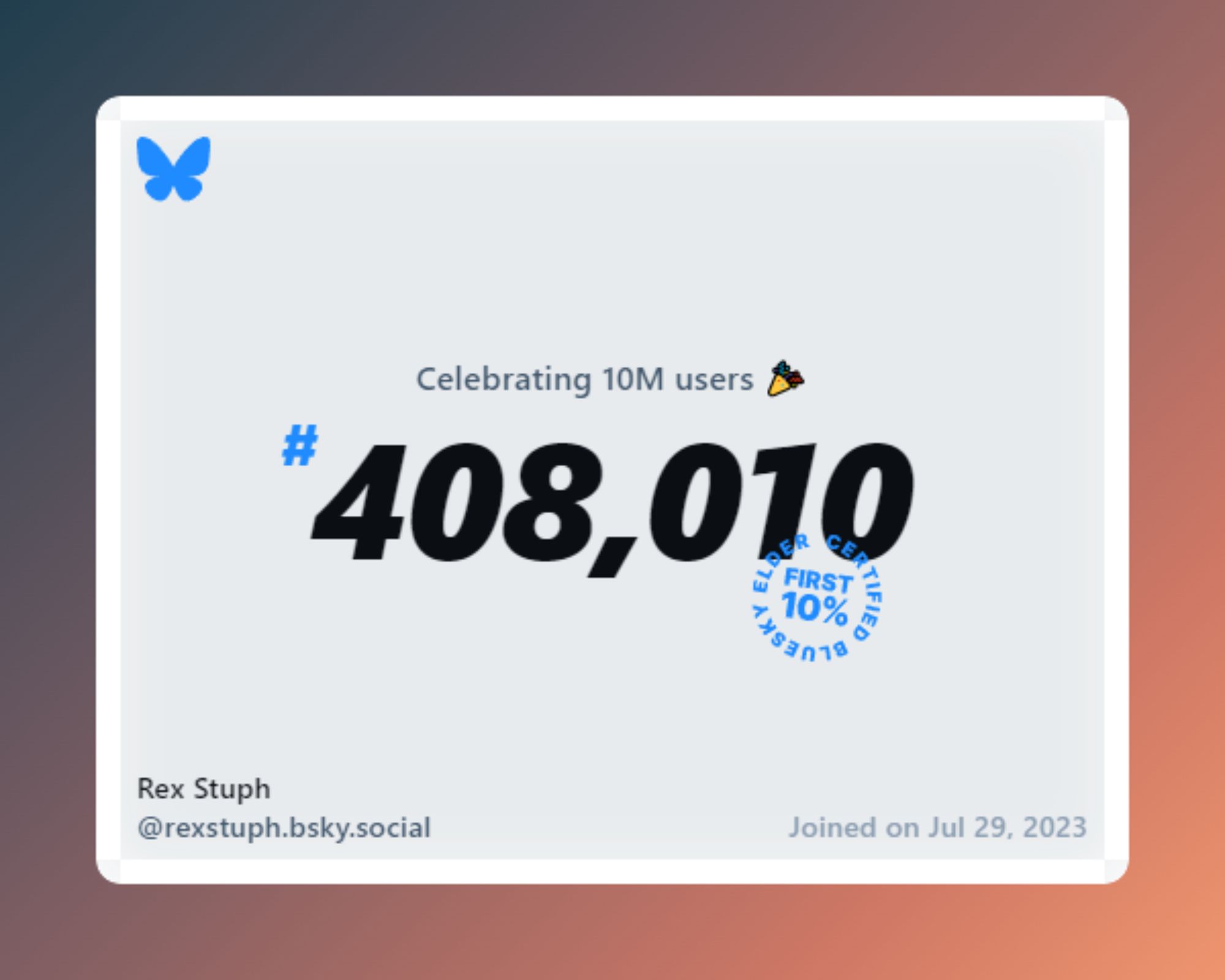 A virtual certificate with text "Celebrating 10M users on Bluesky, #408,010, Rex Stuph ‪@rexstuph.bsky.social‬, joined on Jul 29, 2023"