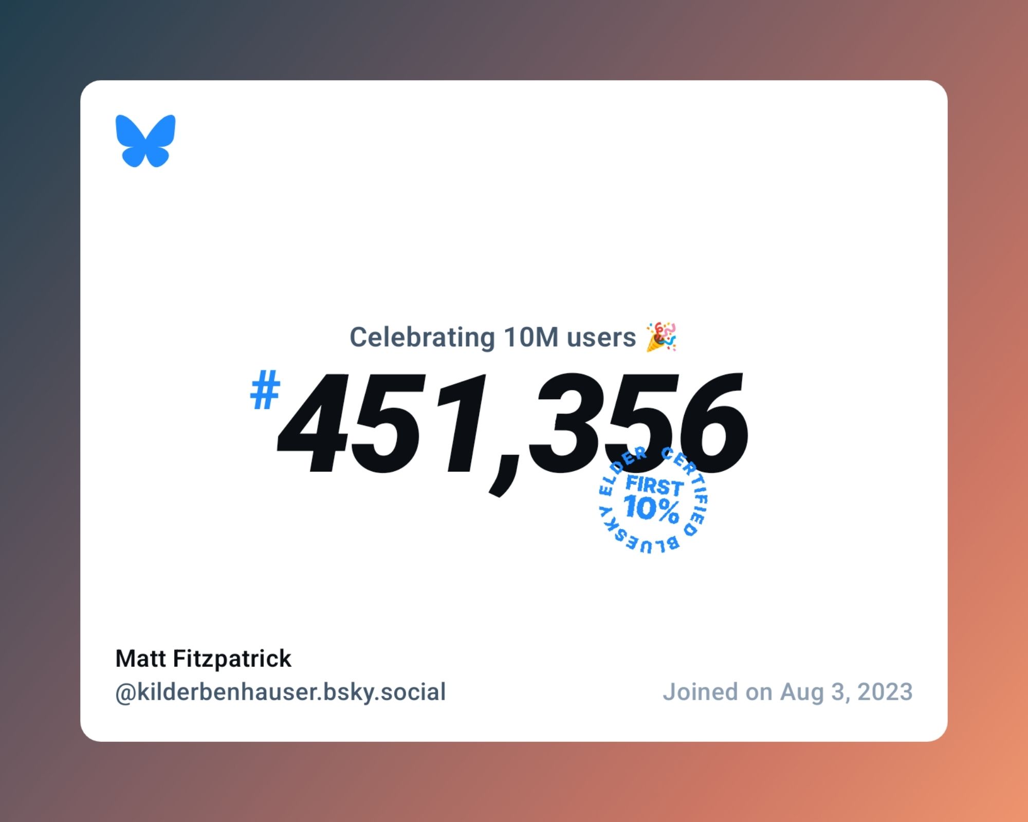 A virtual certificate with text "Celebrating 10M users on Bluesky, #451,356, Matt Fitzpatrick ‪@kilderbenhauser.bsky.social‬, joined on Aug 3, 2023"