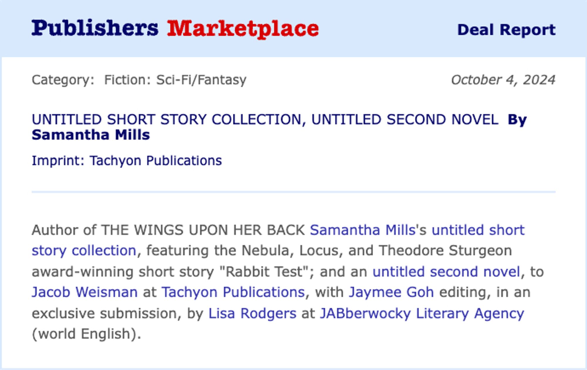 Screencap of a Publisher's Marketplace announcement, with colorful backdrop and big text "MORE BOOKS BY ME!!" The announcement reads: "Author of THE WINGS UPON HER BACK Samantha Mills' untitled short story collection, featuring the Nebula, Locus, Theodore Sturgeon award-winning short story "Rabbit Test"; and an untitled second novel, to Jacob Weisman at Tachyon Publications, with Jaymee Goh editing, in an exclusive submission, by Lisa Rodgers at JABberwocky Literary Agency (world English).