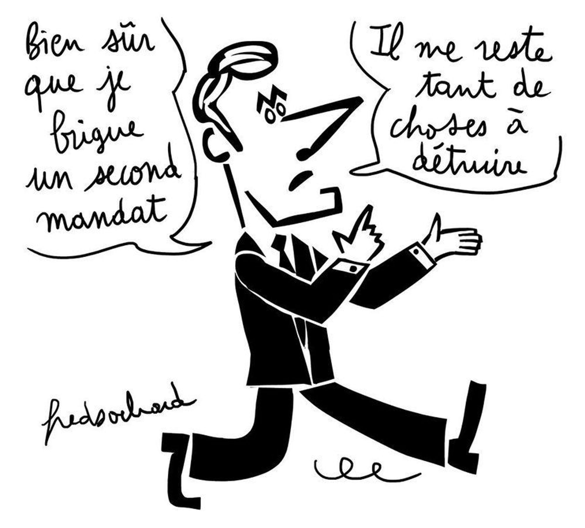 Dessin représentant Macron qui déclare : "bien sûr que je brigue un second mandat - il me reste tant de choses à détruire."