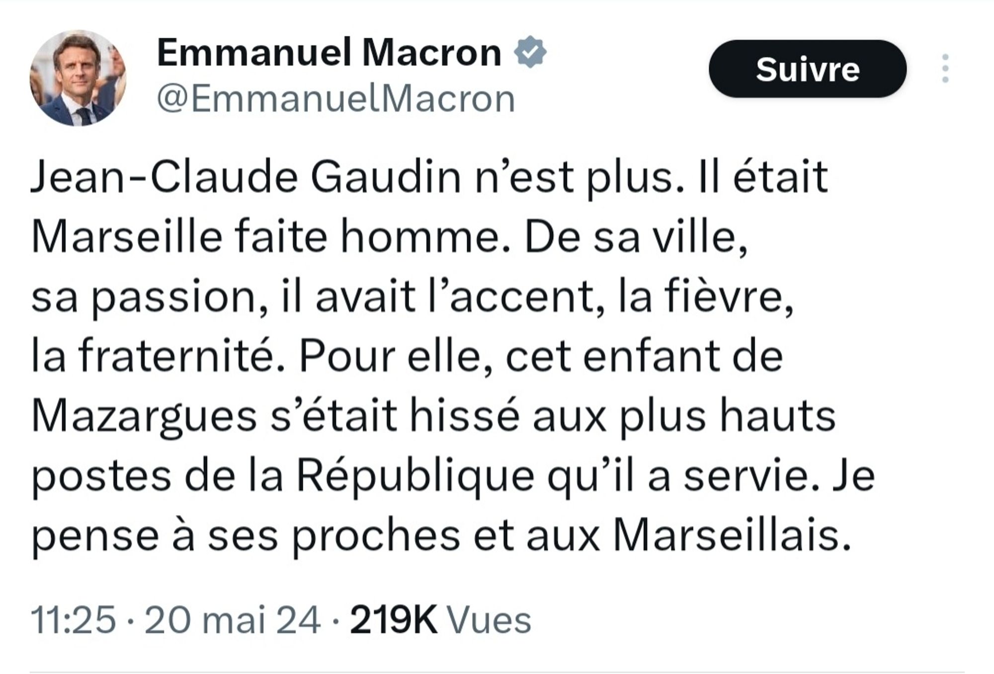 Tweet d'Emmanuel Macron, 20 mai 2024 :
"Jean-Claude Gaudin n’est plus. Il était Marseille faite homme. De sa ville, sa passion, il avait l’accent, la fièvre, la fraternité. Pour elle, cet enfant de Mazargues s’était hissé aux plus hauts postes de la République qu’il a servie. Je pense à ses proches et aux Marseillais."