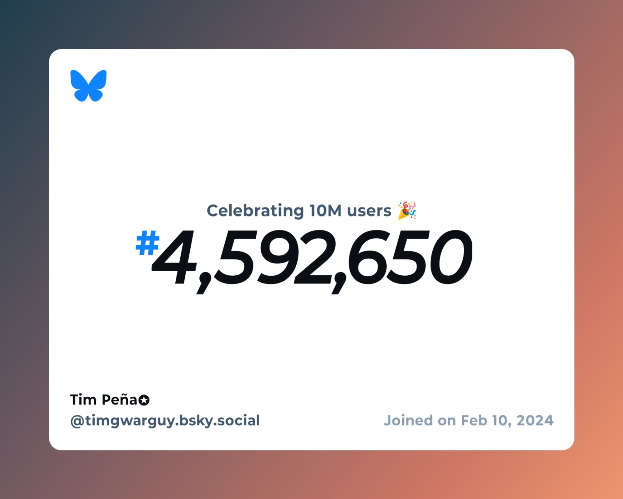 A virtual certificate with text "Celebrating 10M users on Bluesky, #4,592,650, Tim Peña✪ ‪@timgwarguy.bsky.social‬, joined on Feb 10, 2024"