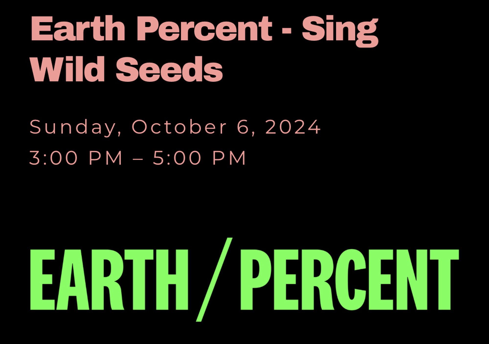 Earth percent sing wild seeds written in pink font 

Sunday October 6th 2024
3-5pm