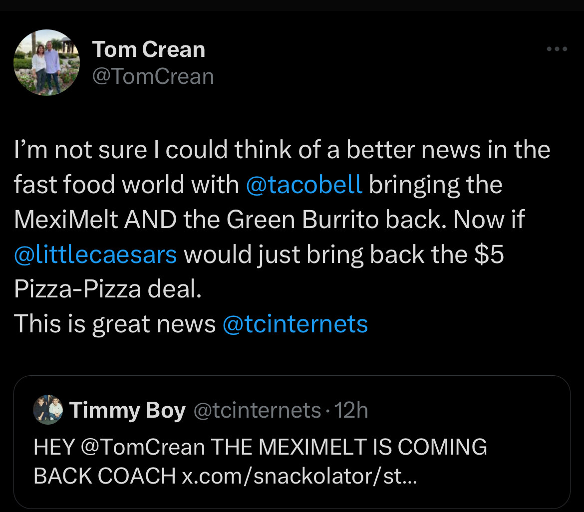 I'm not sure I could think of a better news in the fast food world with@tacobell bringing the MexiMelt AND the Green Burrito back. Now if @littlecaesars would just bring back the $5
Pizza-Pizza deal.
This is great news @tcinternets