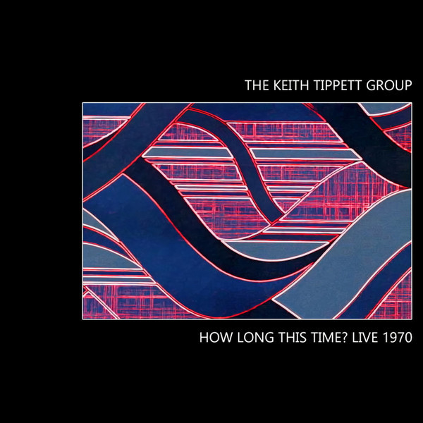 The Keith Tippett Group - 'How Long This Time? Live 1970' (British Progressive Jazz, 2022)