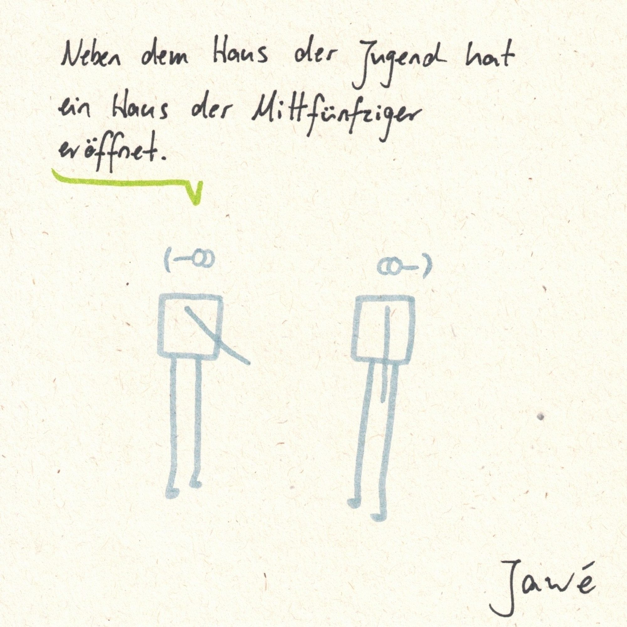 Eine Figur zur anderen: "Neben dem Haus der Jugend hat ein Haus der Mittfünfziget aufgemacht."