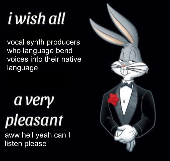 An image featuring Bugs Bunny in a suit, with the text "I wish all vocal synth producers who language bend voices into their native language a very pleasant aww hell yeah can I listen please"