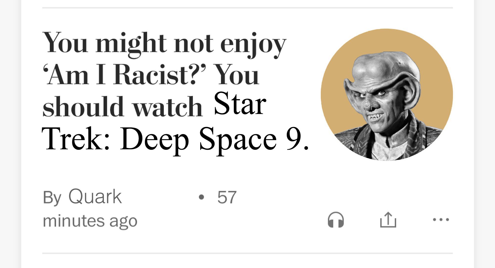 screenshot of title of an essay entitled
You might not enjoy 'Am I Racist?' You should watch Star Trek: Deep Space 9.
By Quark

Next to a black and white picture of Quark