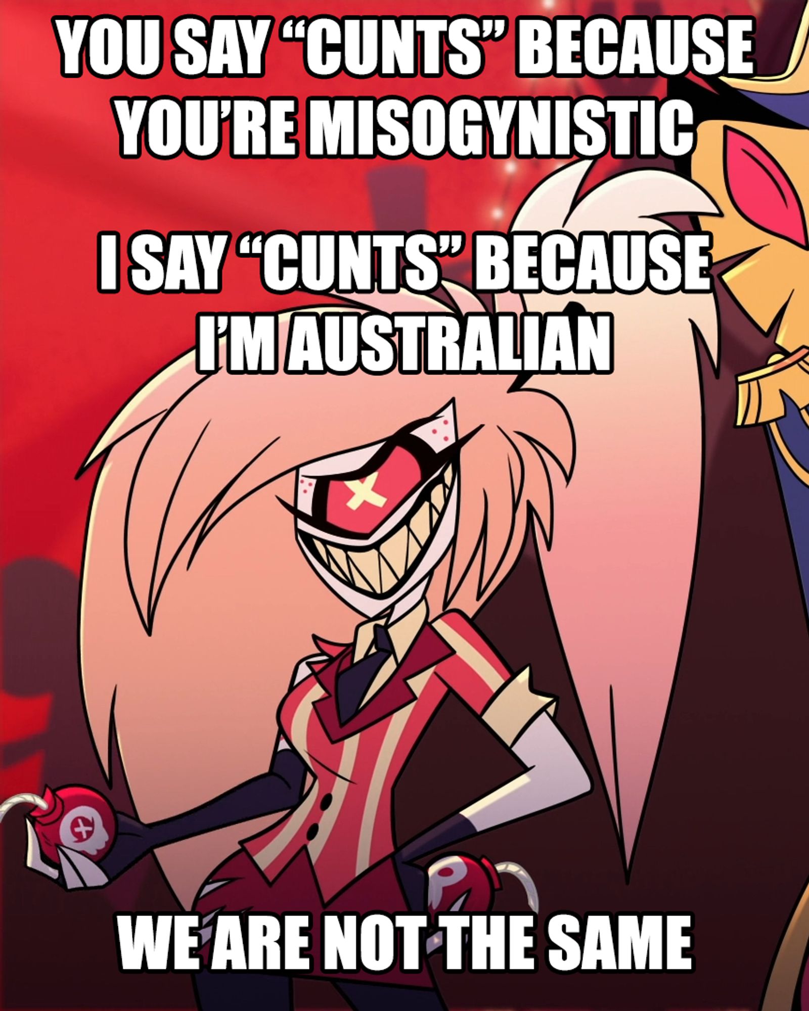 A picture of Cherri Bomb in the season 1 finale of Hazbin Hotel. She is holding two cherry bombs and wearing a red-gold suit and tie with one of the sleeves torn off. The caption reads, "You say 'cunts' because you're misogynistic, I say 'cunts' because I'm Australian. We are not the same."