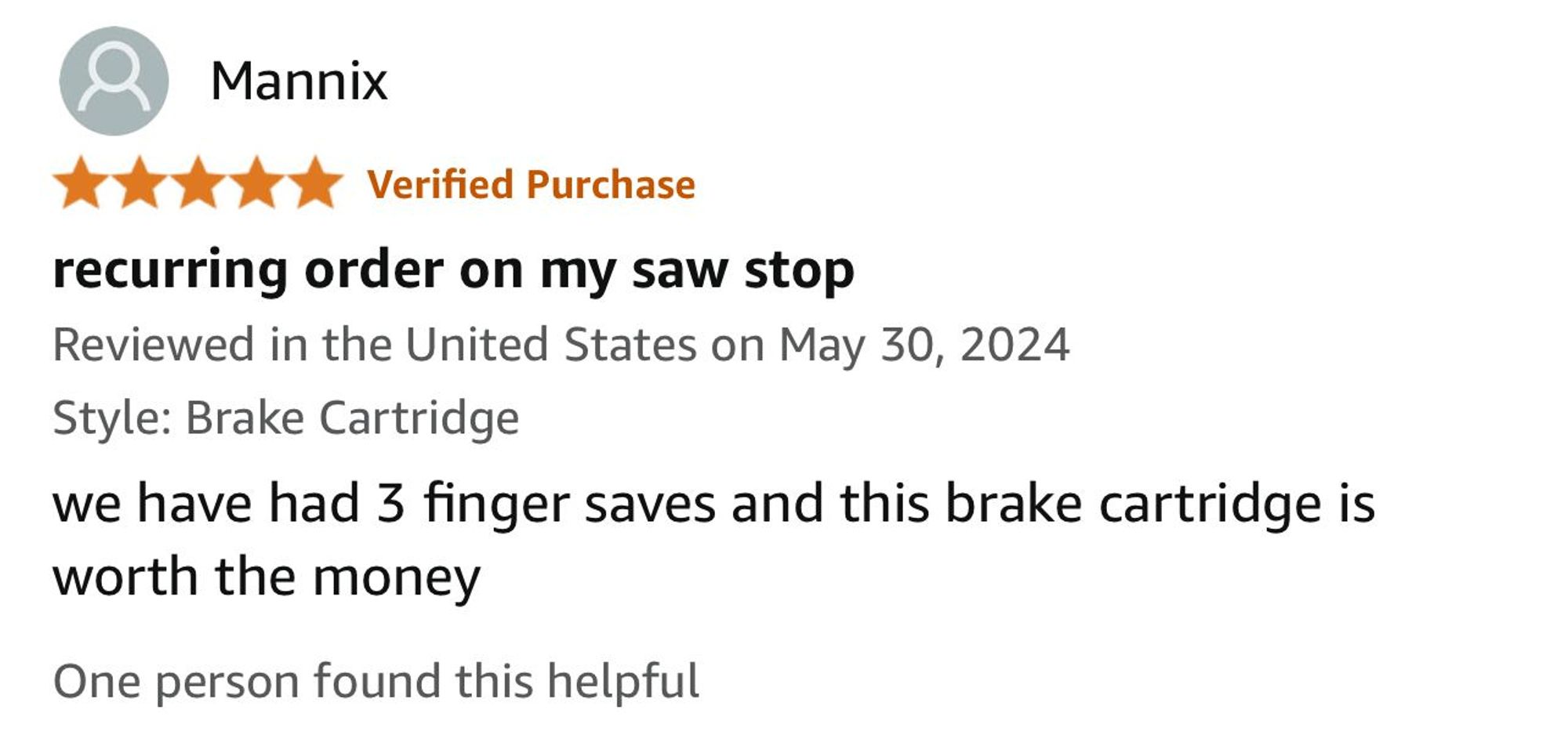 Five star review from Mannix:

“recurring order on my saw stop”
Reviewed in the United States on May 30, 2024
Style: Brake Cartridge
we have had 3 finger saves and this brake cartridge is worth the money