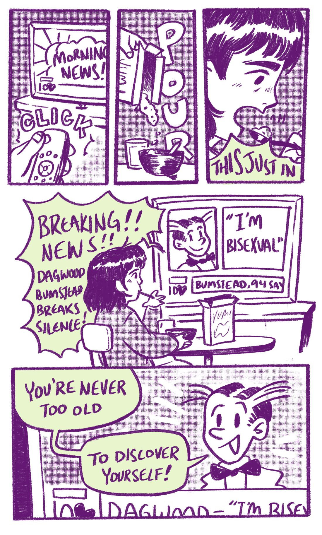 Comic. Panel 1 shows someone turning on a TV to morning news. Panel 2 shows a hand pouring cereal into a bowl. Panel 3 shows a girl about to eat a spoonful of cereal but stopping when the TV blares, "this just in!" Panel 4 shows the girl watching TV while breaking news displays: Dagwood Bumstead, 94 - "I'm bisexual." Panel 5 is a close up of Bumstead on TV, saying "you're never too old to discover yourself."