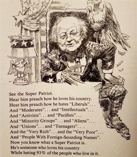 Mad Magazine cartoon from 1969, showing an older man surrounded by American national symbols.

Text:

See the Super Patriot.
Hear him preach how he loves his country.
Hear him preach how he hates "Liberals"
And "Moderates"... and "Intellectuals"
And "Activists".
. and "Pacifists"
And "Minority Groups"
'... and "Aliens".
And "Unions"... and "Teenagers".
And the "Very Rich"... and the "Very Poor"
And "People With Foreign-Sounding Names"
Now you know what a Super Patriot is.
He's someone who loves his country
While hating 93% of the country who live in it.