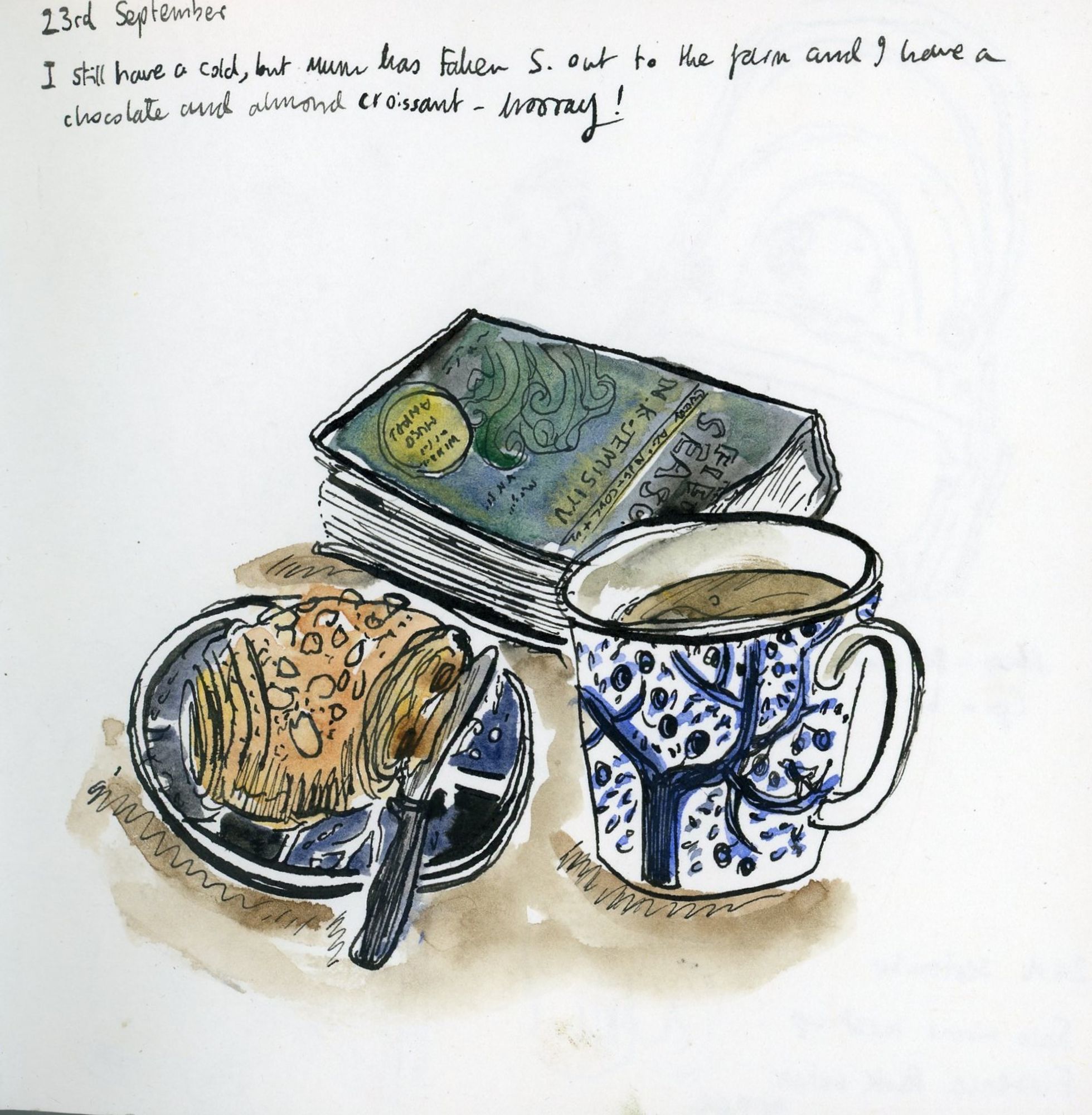 Sketch of chocolate and almond croissant, cup of tea, and book (the Fifth Season by N.K. Jemisin). Caption: I still have a cold, but mum has taken S. out to the farm - hooray!