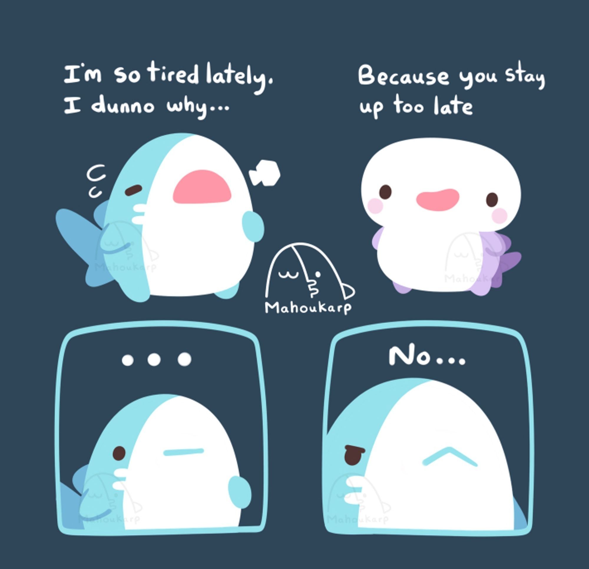 A comic with a shark talking to a salamander the shark says I'm so tired I dunno why. The salamander says because you stay up too late. 

The shark thinks for a bit and says no. 

Comic by Mahoukarp