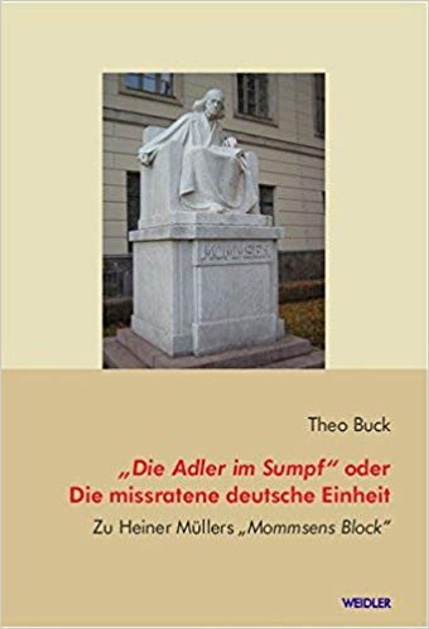 Buchcover 
Theo Buck 
"Die Adler im Sumpf" oder 
Die missratene deutsche Einheit 
Zu Heiner Müllers "Mommsens Block" 