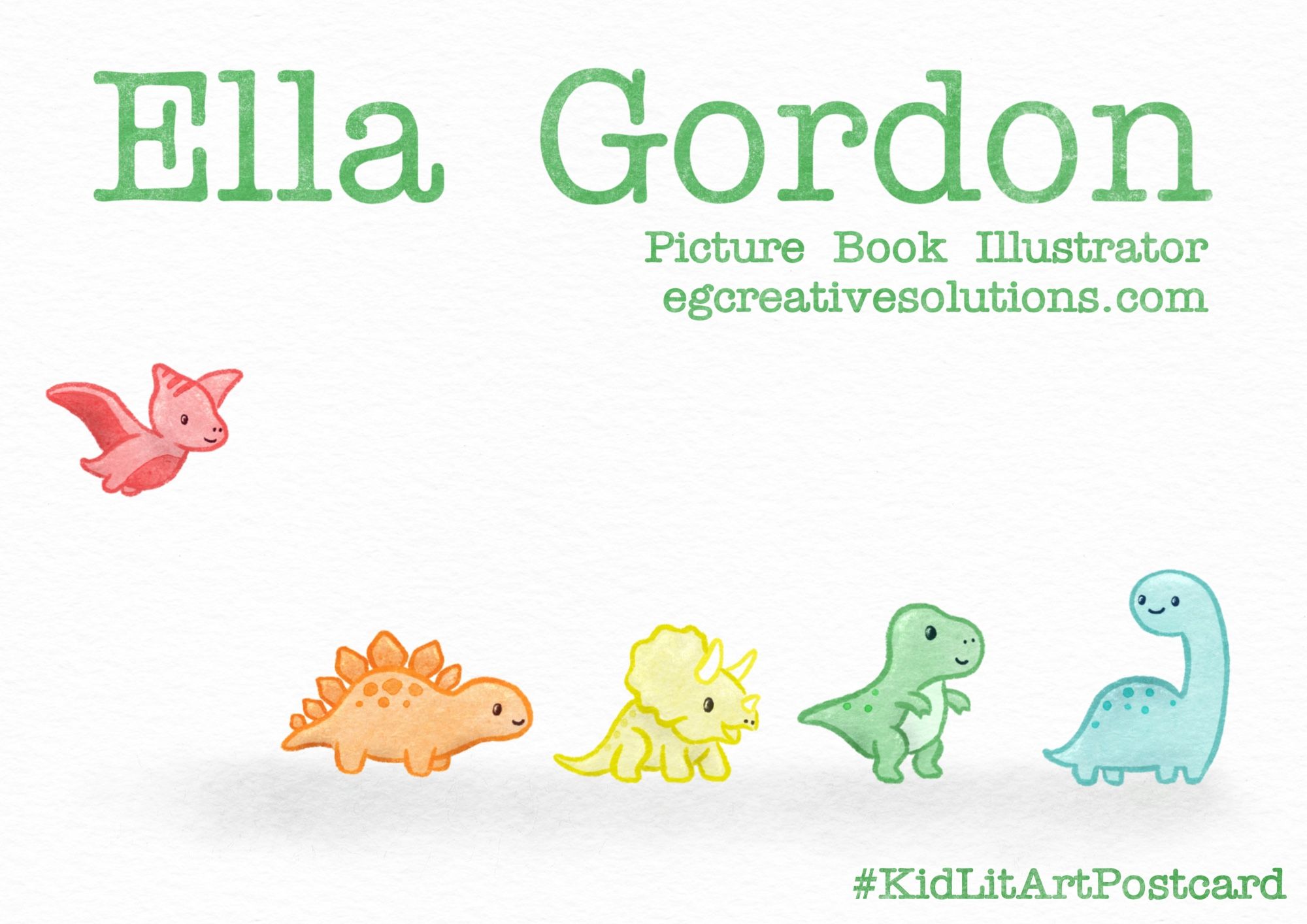 A postcard with an illustration of five dinosaurs, each a different colour of the rainbow, walking or flying across the page. The picture reads: Ella Gordon Picture Book Illustrator creativesolutions.com #KidLitArtPostcard