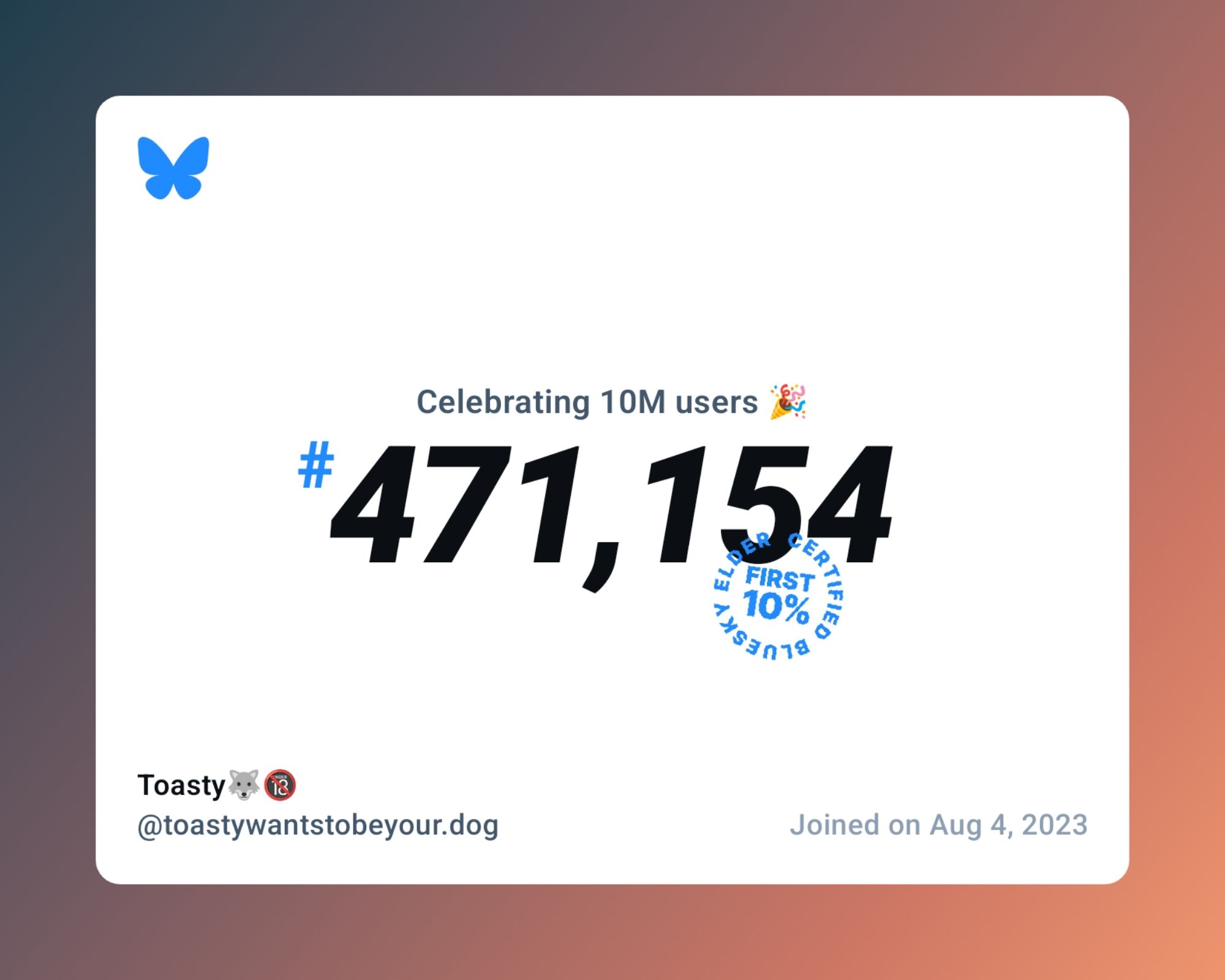 A virtual certificate with text "Celebrating 10M users on Bluesky, #471,154, Toasty🐺🔞 ‪@toastywantstobeyour.dog‬, joined on Aug 4, 2023"