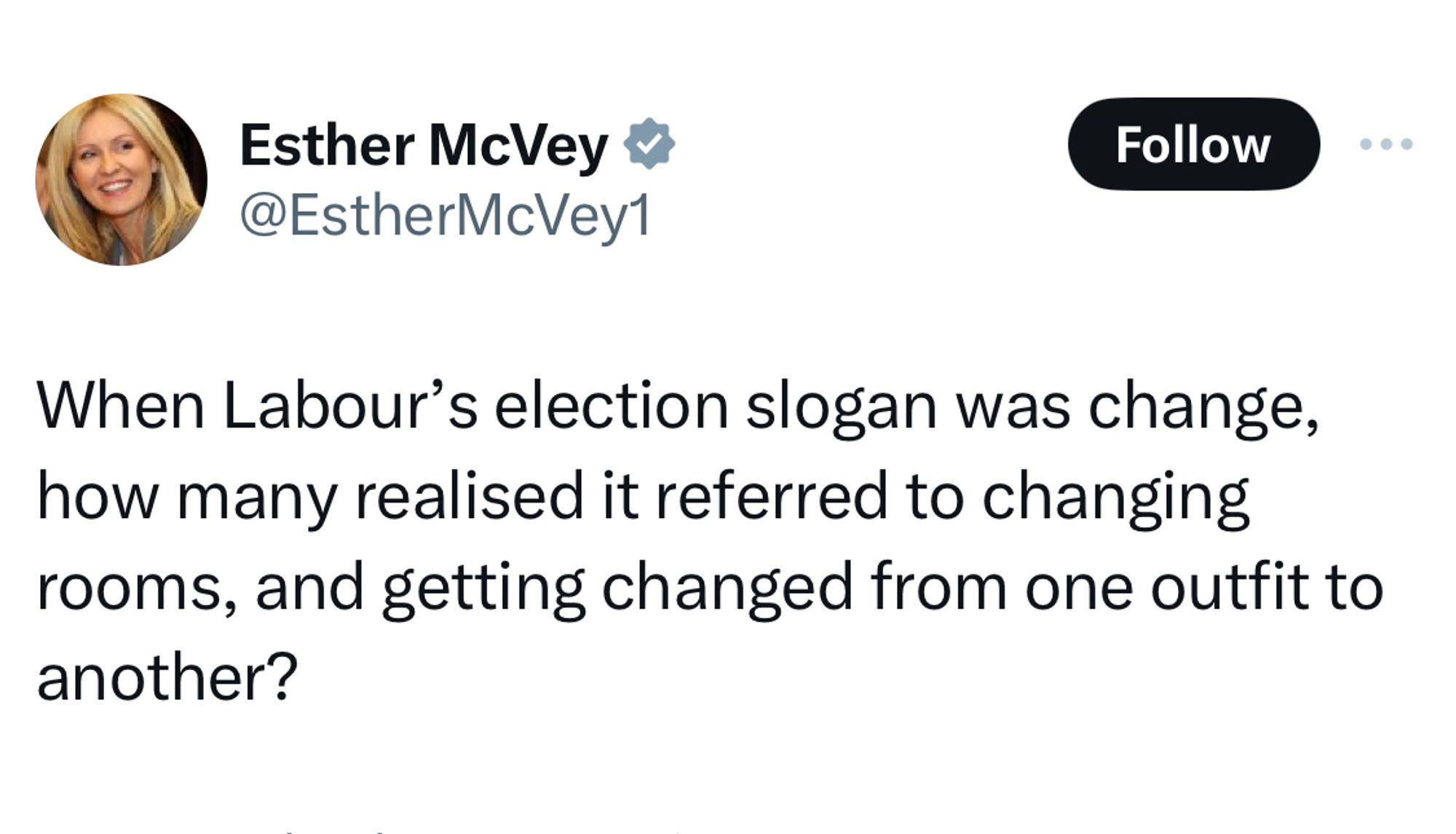 McVey posts:
“When Labour’s election slogan was change, how many realised it referred to changing rooms and getting changed from one outfit to another?”