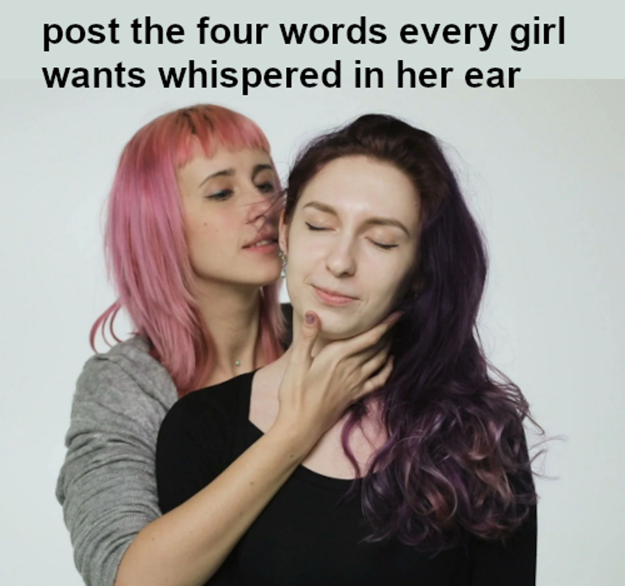 two girls, one standing in front of another that is holding her face and whispering into her ear with the caption “four words every gorl wants whispered in her ear”