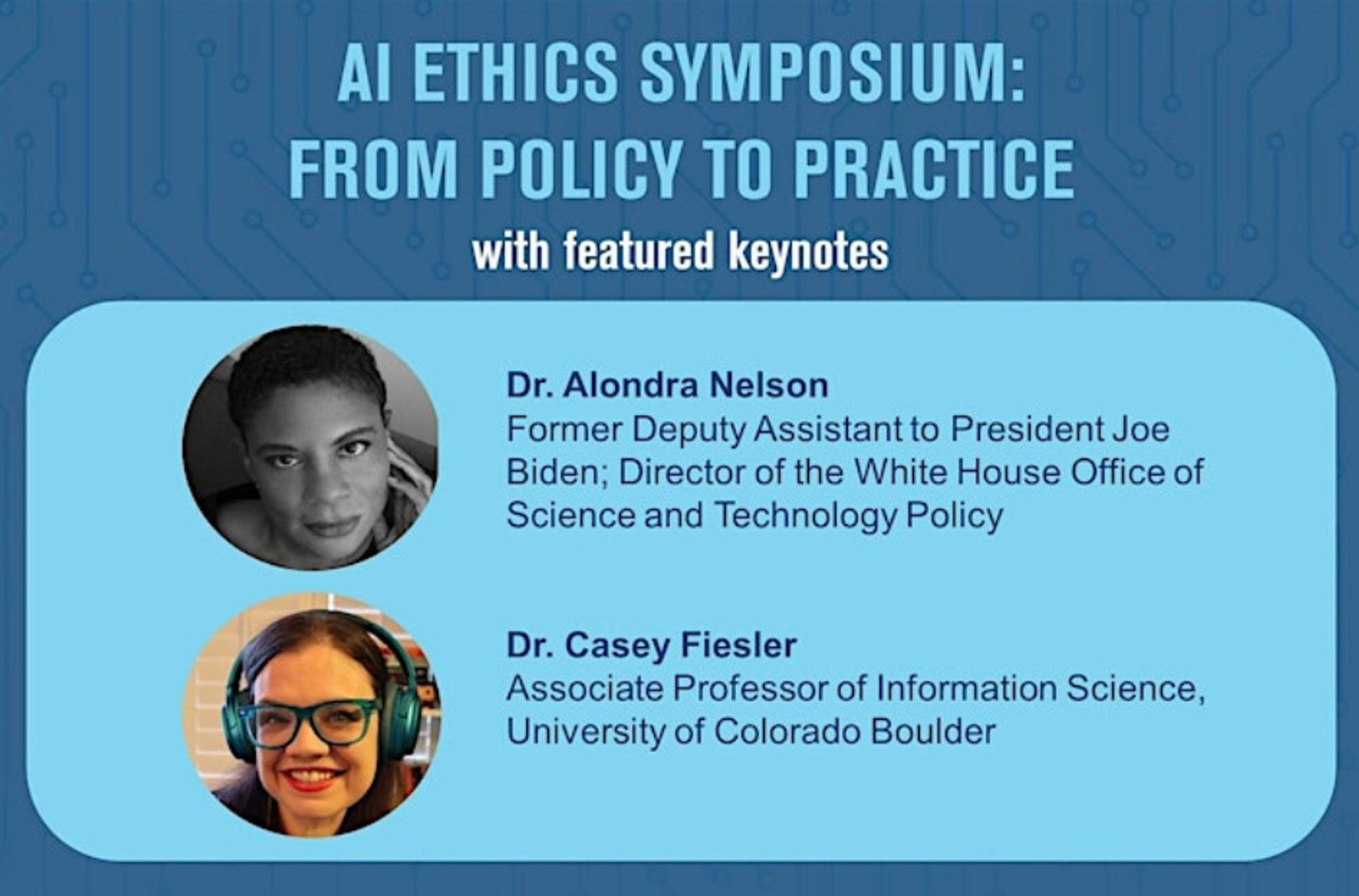 AI Ethics Symposium: From Policy to Practice. Featured keynotes: Dr. Alondra Nelson and Dr. Casey Fiesler