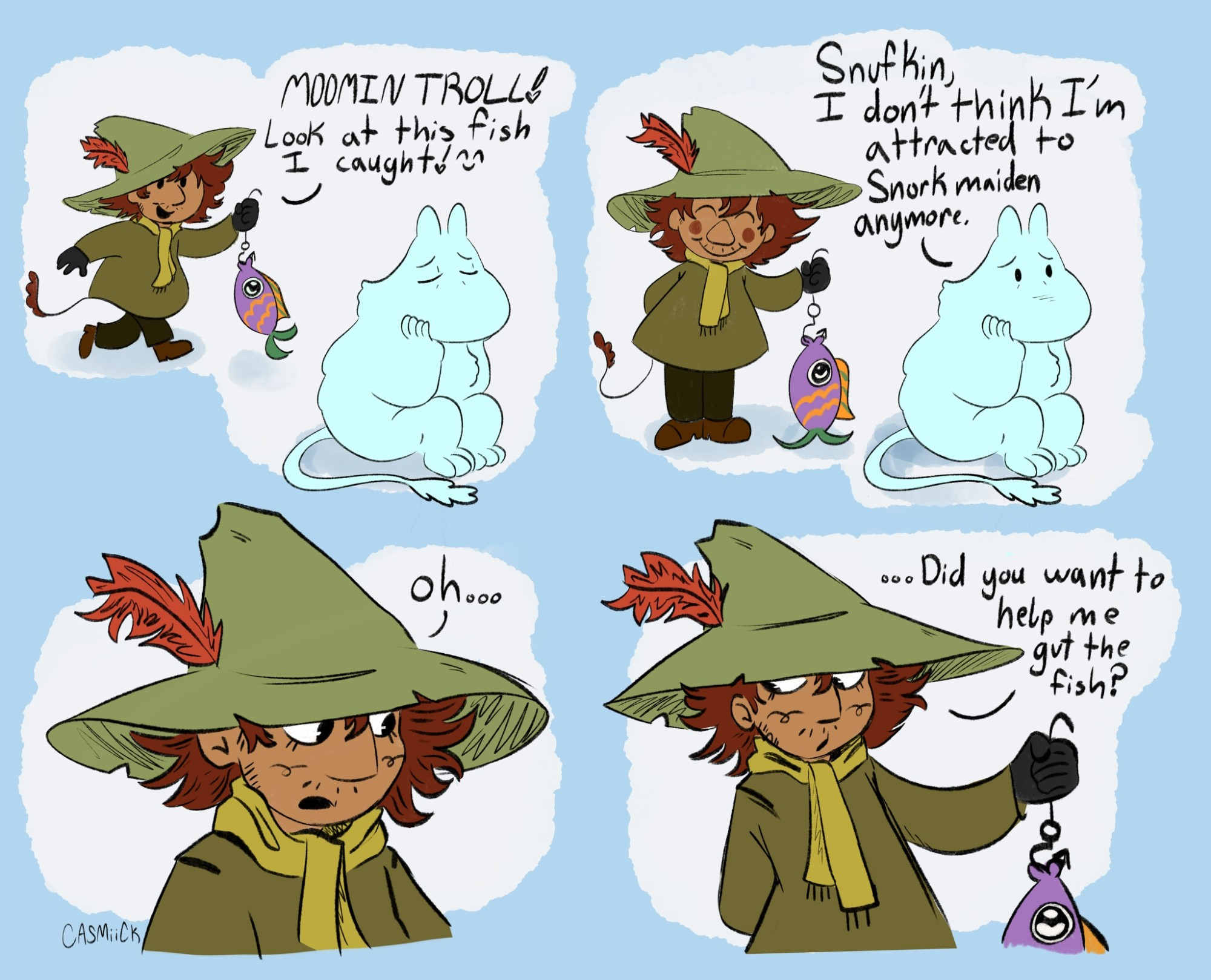 Snufkin: Moomintroll! Look at this fish I caught! 
Moomintroll: snufkin, I don't think I'm attracted to snorkmaiden anymore.
Snufkin: oh...
Snufkin: ...did you want to help me gut the fish?