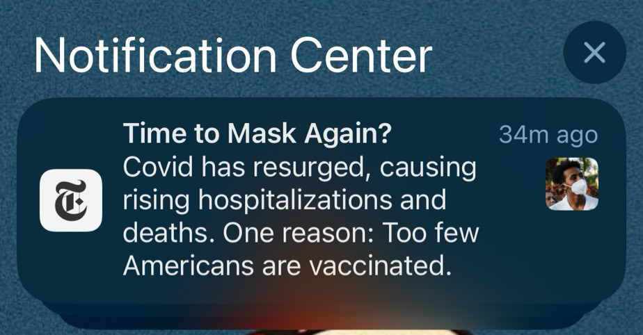 notification from the new york times: Time to Mask Again? Covid has resurged, causing rising hospitalizations and deaths. One reason: Too few Americans are vaccinated.