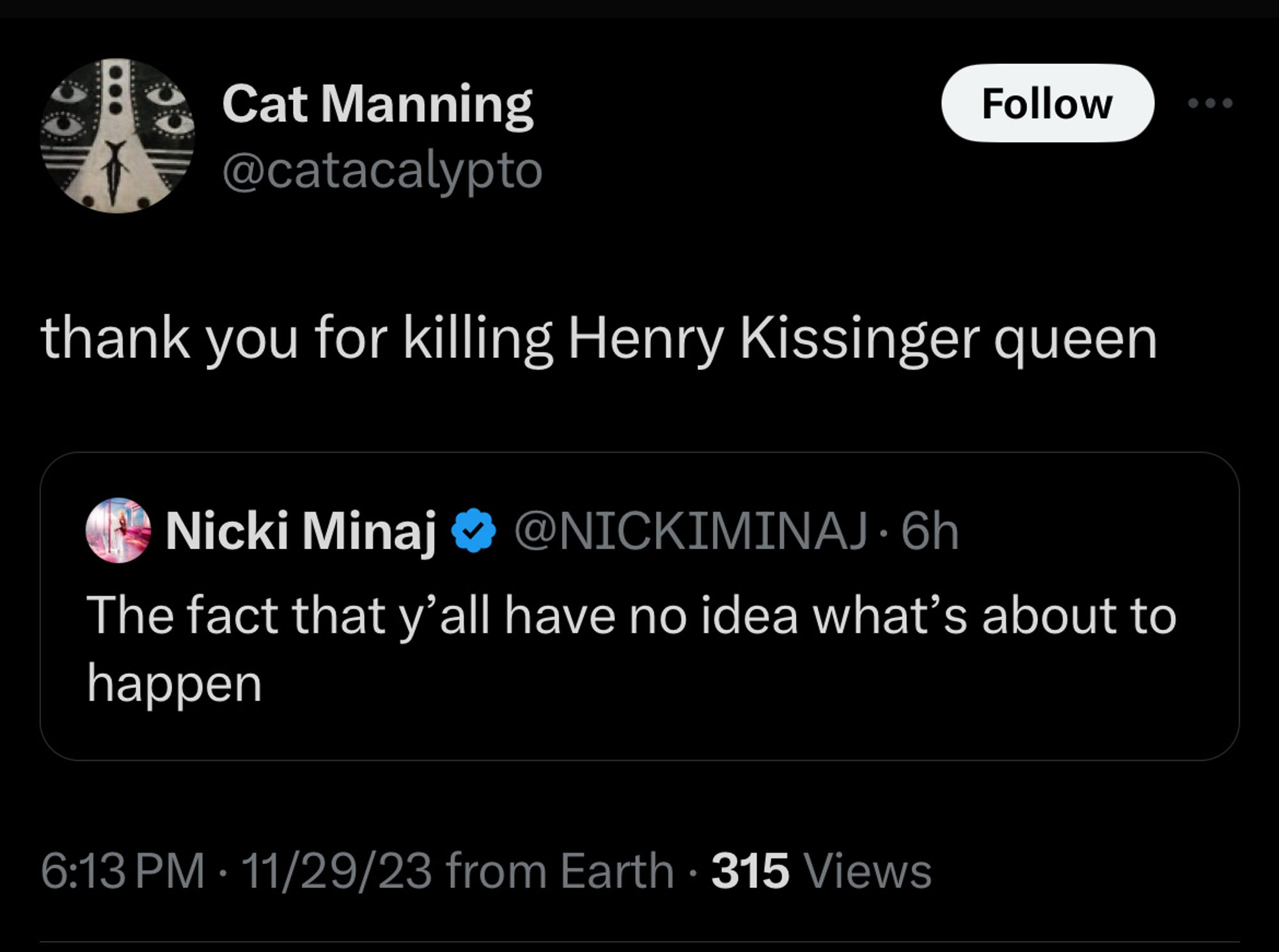 tweet from @catacalypto: thank you for killing henry kissinger queen (she is quote tweeting @nickiminaj: the fact that y’all have no idea what’s about to happen)