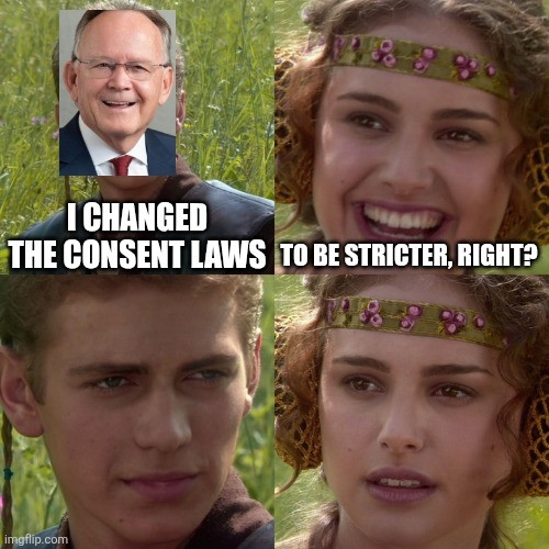 Anakin/Padme 4-panel meme

Panel 1: [Utah State Senate president's head superimposed over Anakin's] "I changed the consent laws"

Panel 2: Padme, smiling - "To be stricter, right?"

Panel 3: Anakin stares at Padme

Panel 4: Padme comes to a horrifying realization. She is no longer smiling.