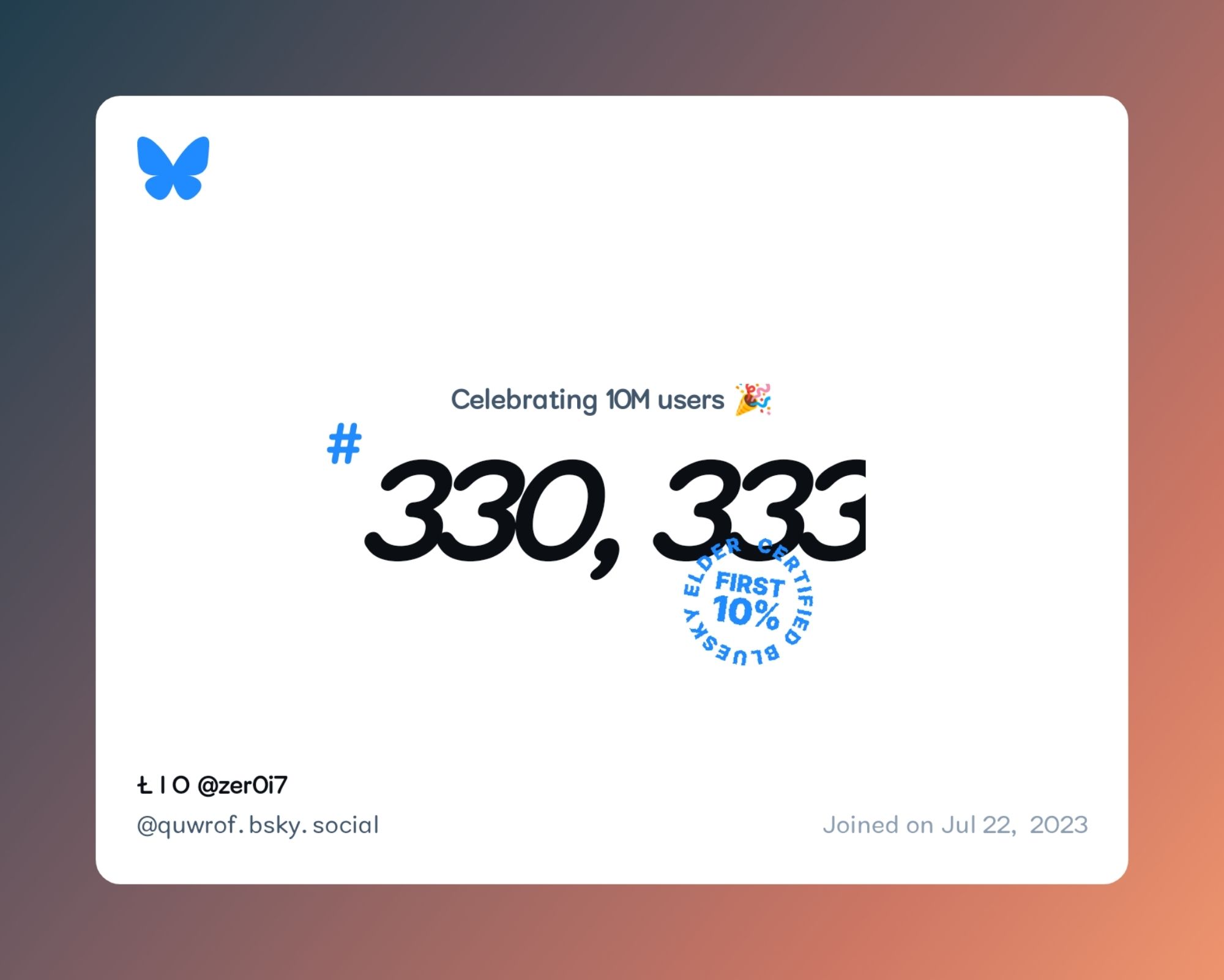 A virtual certificate with text "Celebrating 10M users on Bluesky, #330,333, Ł I O @zer0i7 ‪@quwrof.bsky.social‬, joined on Jul 22, 2023"