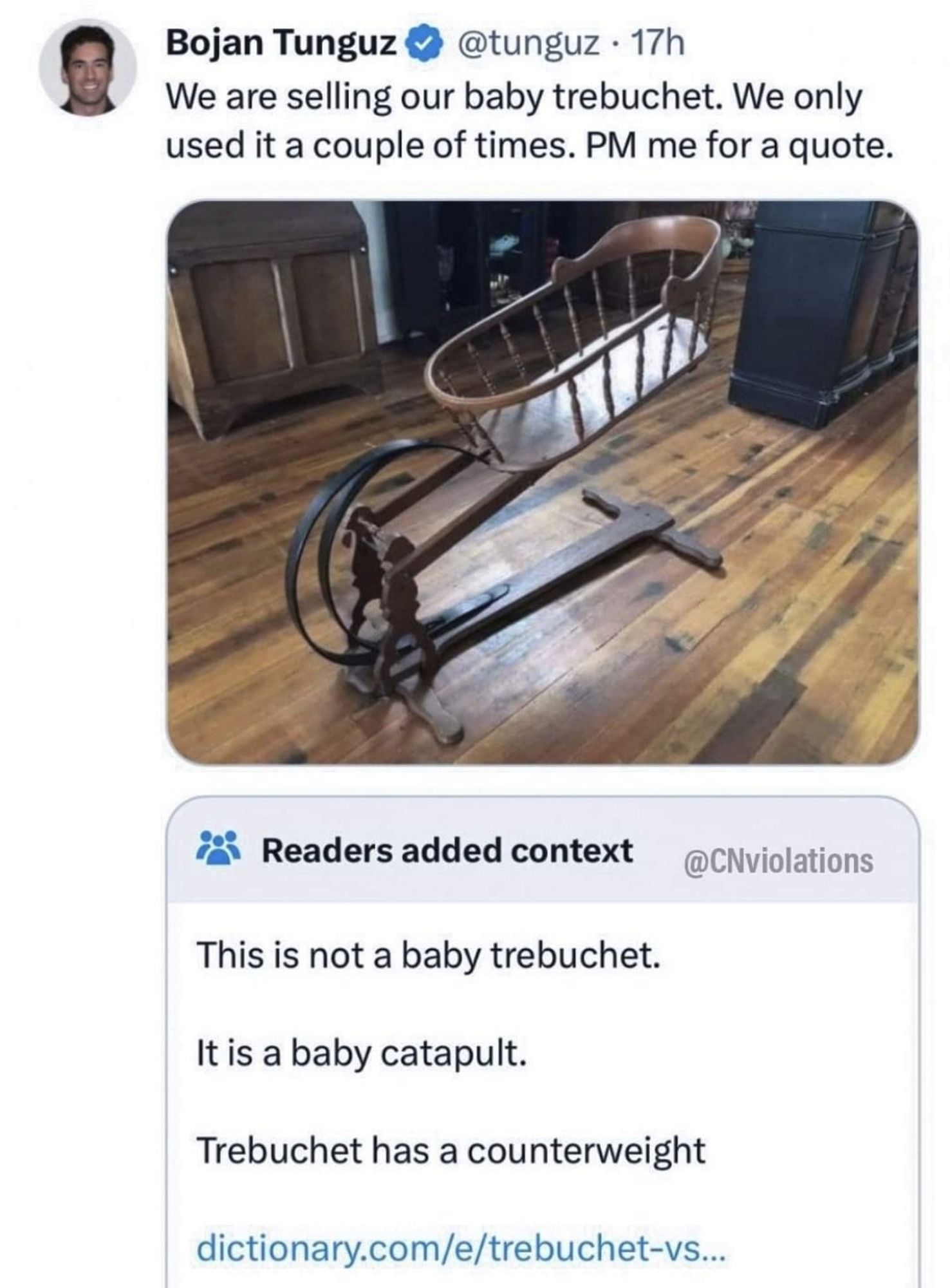 tweet with an image of an old-fashioned contraption of wood, made of a large wooden basket that looks like a cradle on top of a swinging arm. the tweet reads: "We are selling our baby trebuchet. We only used it a couple of times. PM for a quote." a community note is added to correct the tweet: "This is not a baby trebuchet. It is a baby catapult. Trebuchet has a counterweight."