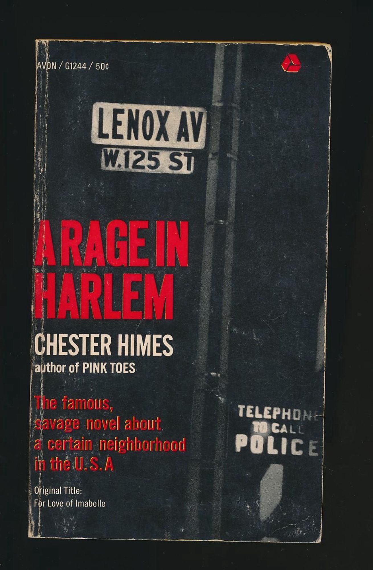 AVON / G1244 / 50c
LENOX AV W.125 ST
A RAGEIN HARLEM
CHESTER HIMES
author of PINK TOES
The famous, savage novel about. a certain neighborhood in the U,S.A Original Title:
For Love of Imabelle
TELEPHONE
TO CALL
POLICE