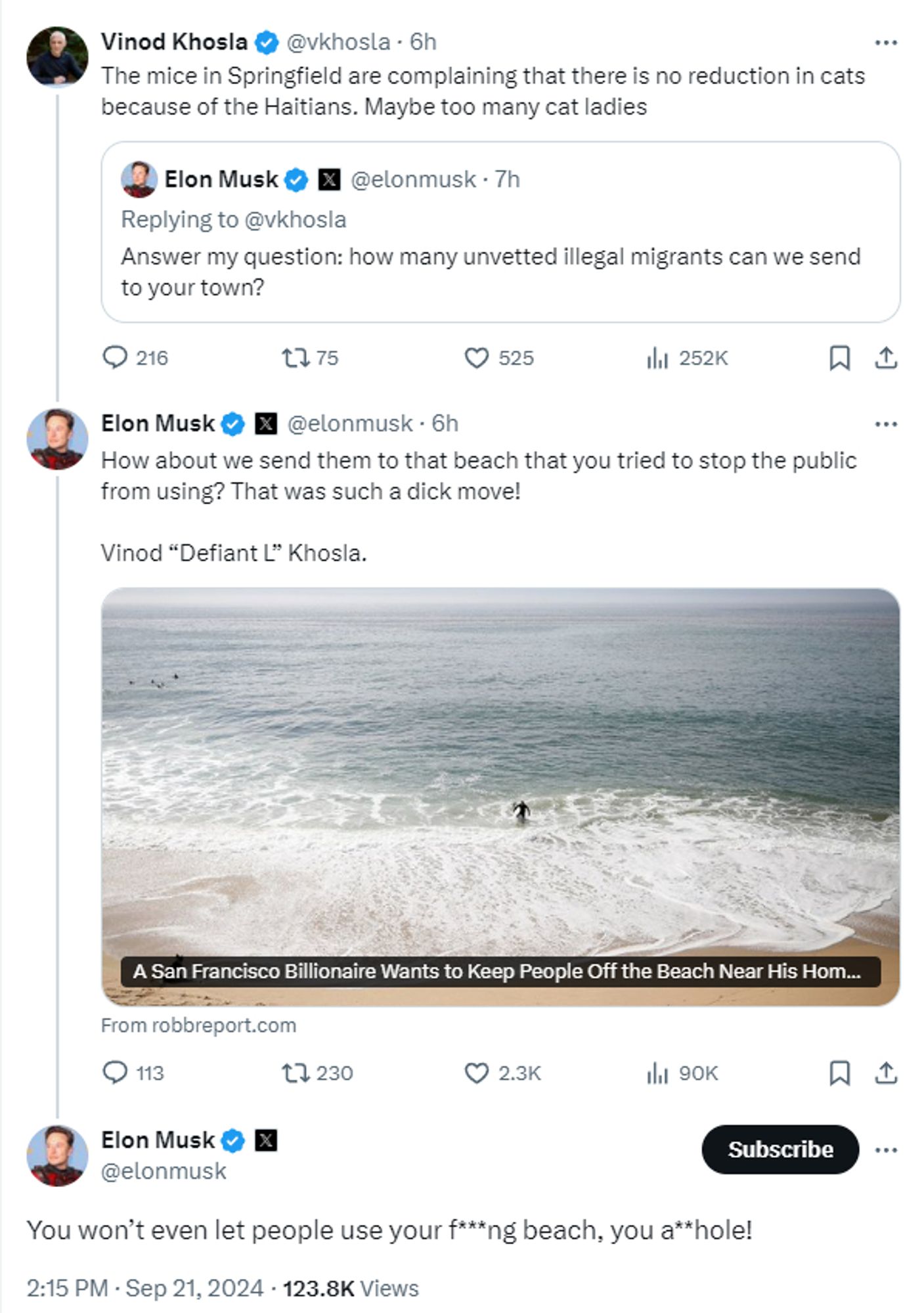 Vinod Khosla and Elon arguing on ExTwitter. Elon asks Vinod: Answer my question: how many unvetted illegal migrants can we send to your town?

Vinod responding: The mice in Springfield are complaining that there is no reduction in cats because of the Haitians. Maybe too many cat ladies

Elon responding: How about we send them to that beach that you tried to stop the public from using? That was such a dick move! 

Vinod “Defiant L” Khosla.

[Links to story about Vinod keeping people off a beach near his home]

Elon responding more: You won’t even let people use your f***ng beach, you a**hole!