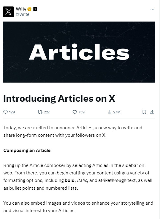 Introducing Articles on X
Today, we are excited to announce Articles, a new way to write and share long-form content with your followers on X.
Composing an Article
Bring up the Article composer by selecting Articles in the sidebar on web. From there, you can begin crafting your content using a variety of formatting options, including bold, italic, and strikethrough text, as well as bullet points and numbered lists.
You can also embed images and videos to enhance your storytelling and add visual interest to your Articles.